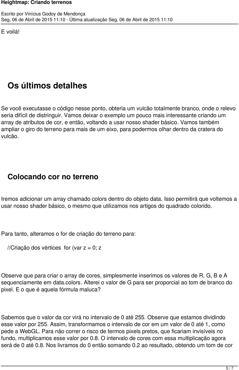 Vamos também ampliar o giro do terreno para mais de um eixo, para podermos olhar dentro da cratera do vulcão. Colocando cor no terreno Iremos adicionar um array chamado colors dentro do objeto data.