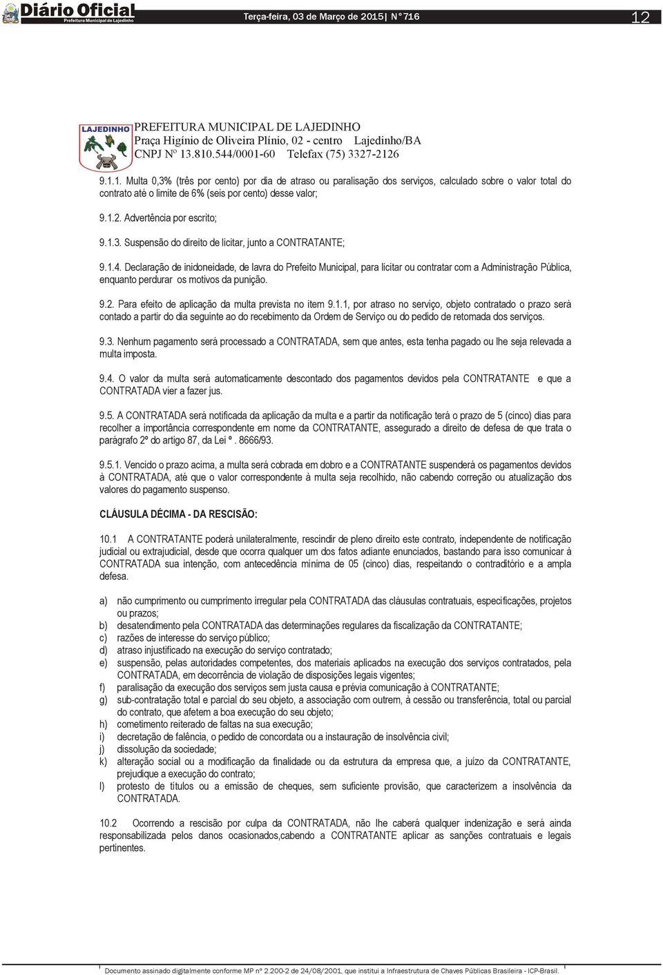 Declaração de inidoneidade, de lavra do Prefeito Municipal, para licitar ou contratar com a Administração Pública, enquanto perdurar os motivos da punição. 9.2.