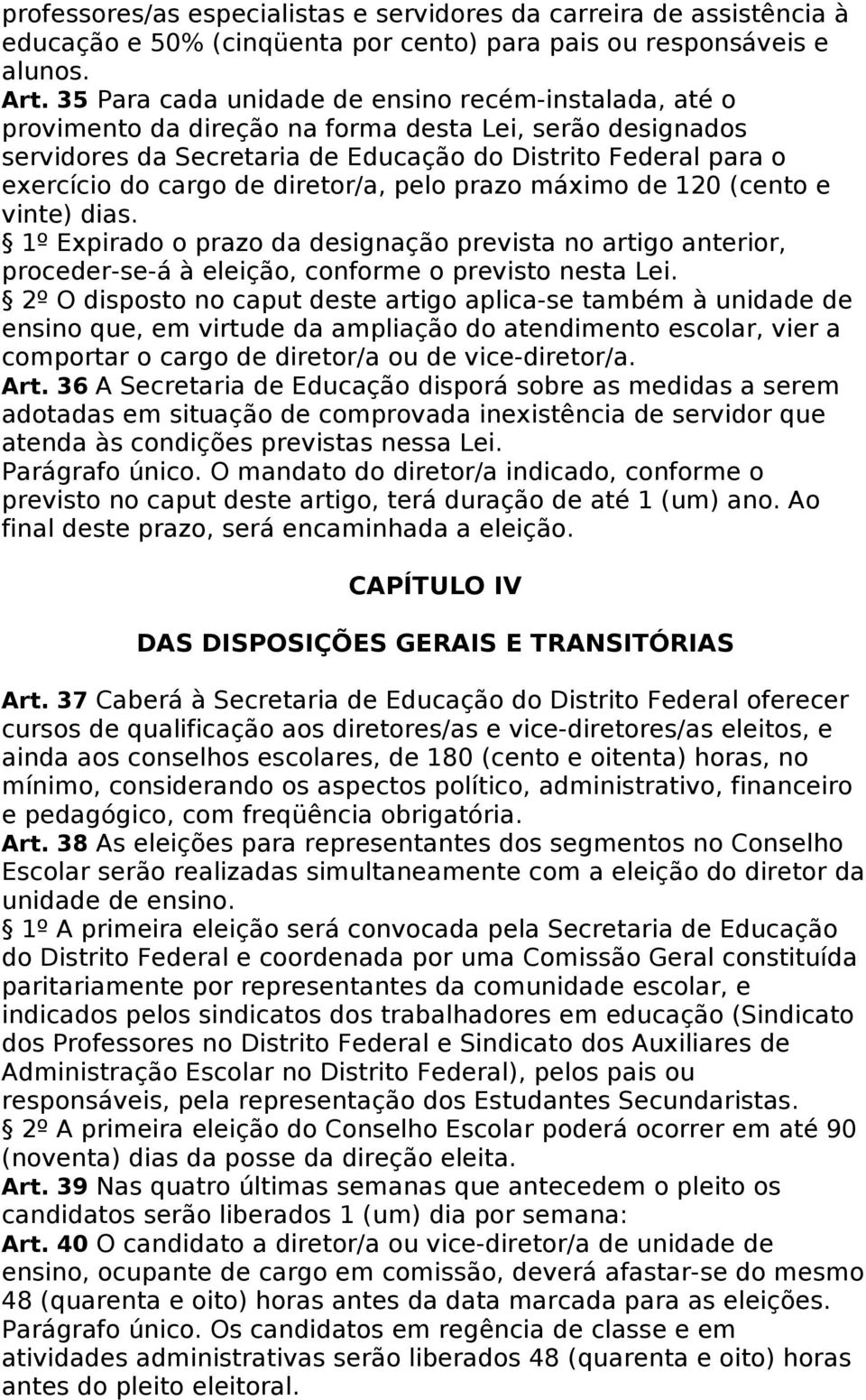 diretor/a, pelo prazo máximo de 120 (cento e vinte) dias. 1º Expirado o prazo da designação prevista no artigo anterior, proceder-se-á à eleição, conforme o previsto nesta Lei.