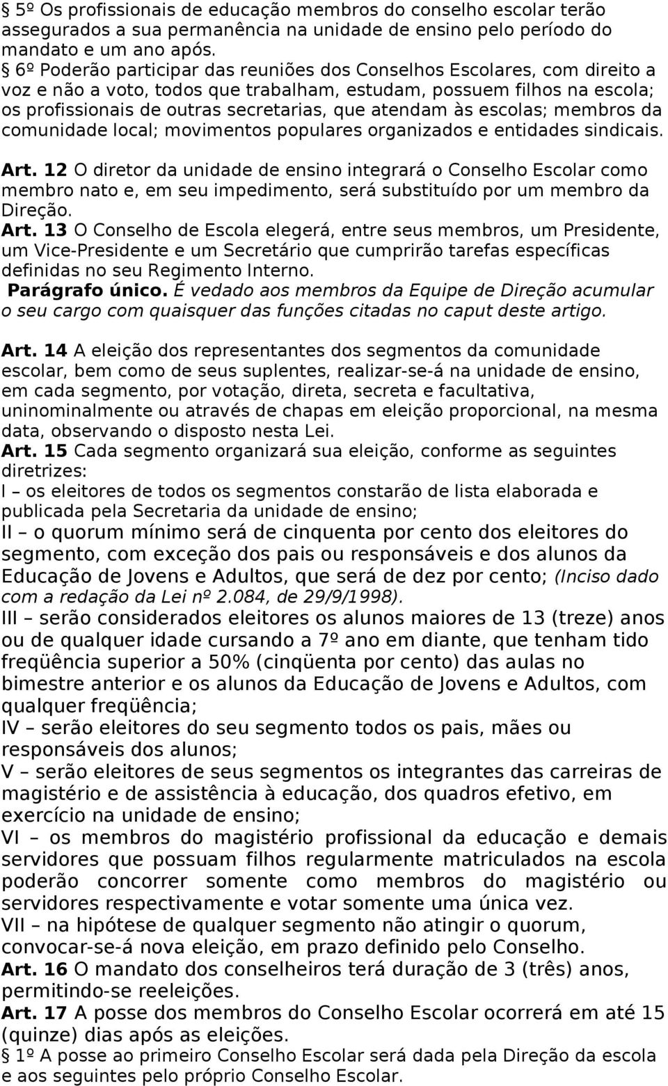 às escolas; membros da comunidade local; movimentos populares organizados e entidades sindicais. Art.