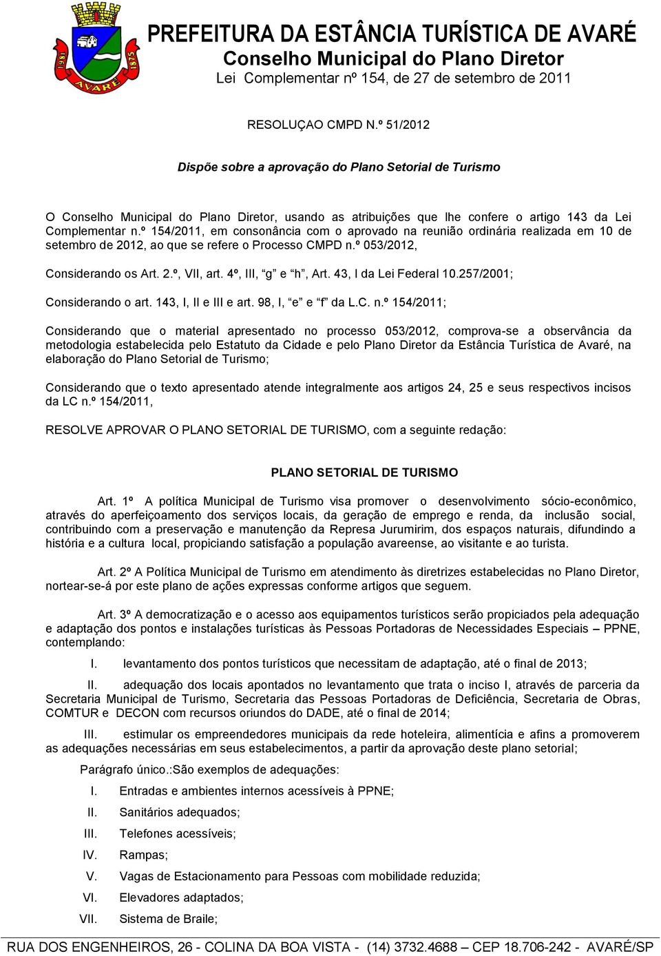 4º, III, g e h, Art. 43, I da Lei Federal 10.257/2001; Considerando o art. 143, I, II e III e art. 98, I, e e f da L.C. n.