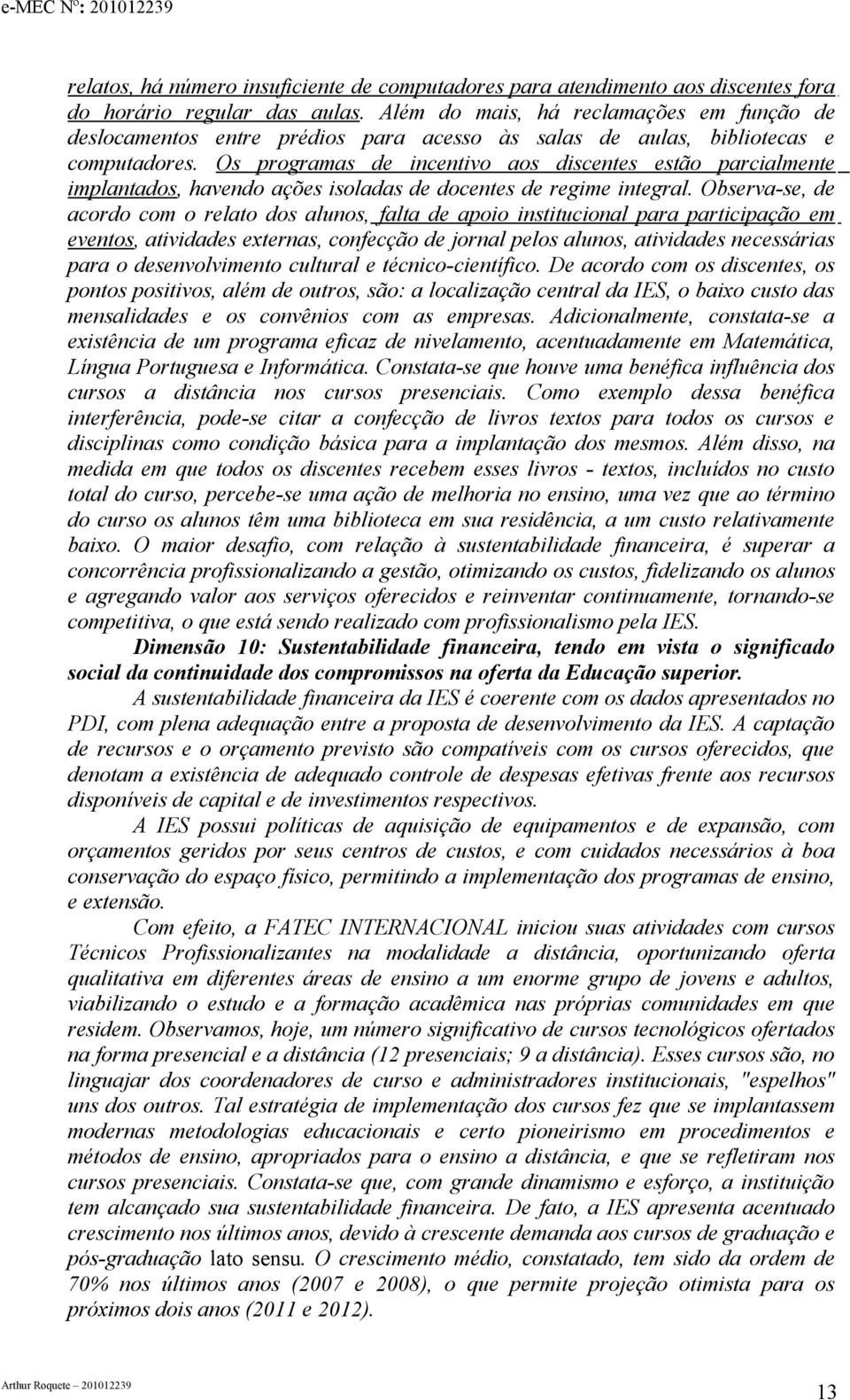 Os programas de incentivo aos discentes estão parcialmente implantados, havendo ações isoladas de docentes de regime integral.