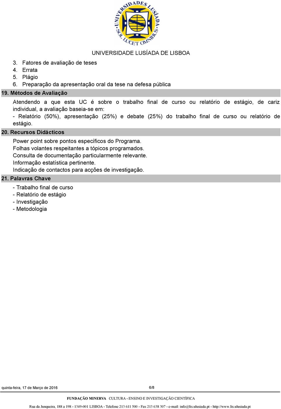 debate (25%) do trabalho final de curso ou relatório de estágio. 20. Recursos Didácticos Power point sobre pontos específicos do Programa. Folhas volantes respeitantes a tópicos programados.