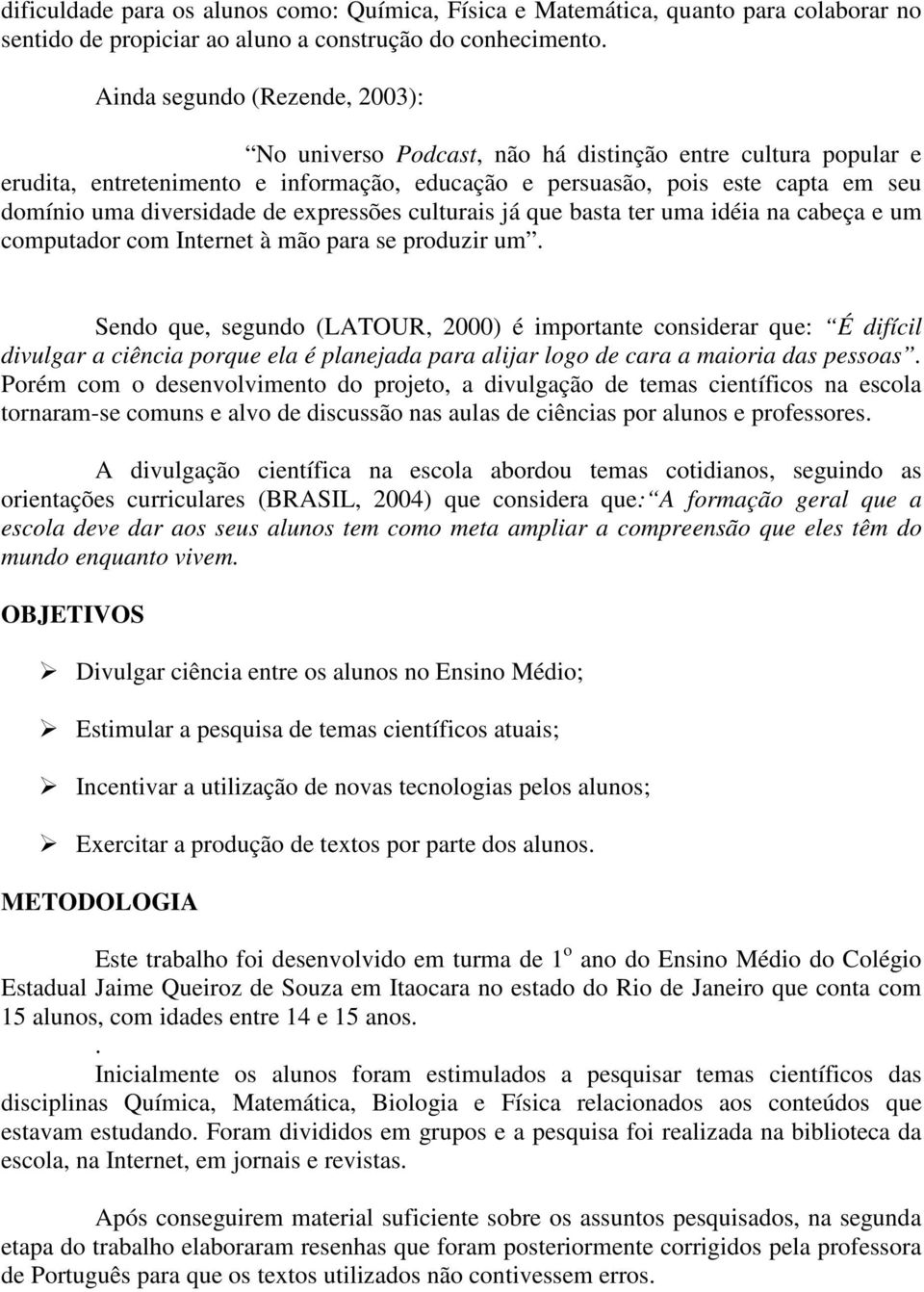 de expressões culturais já que basta ter uma idéia na cabeça e um computador com Internet à mão para se produzir um.