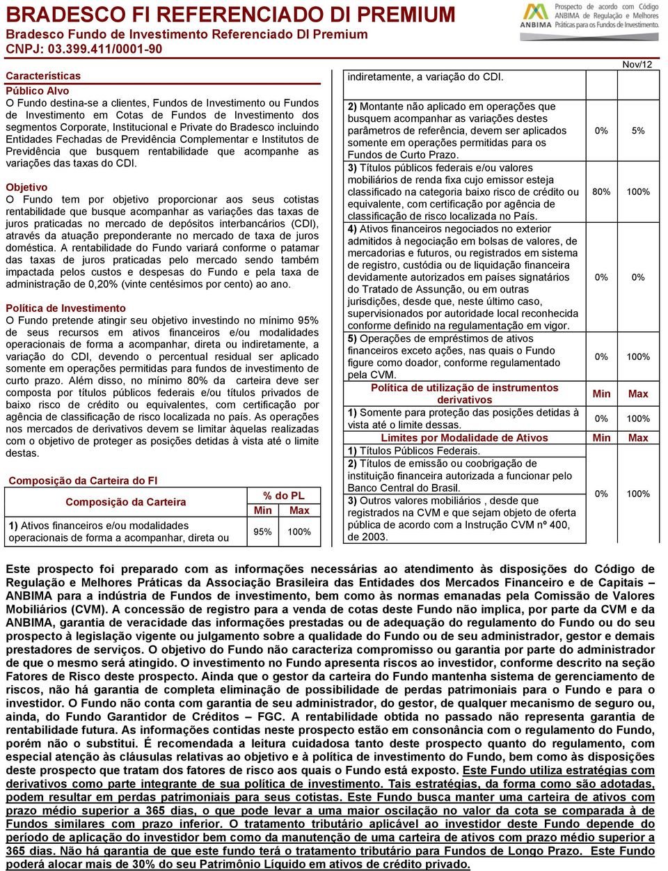 Private do Bradesco incluindo Entidades Fechadas de Previdência Complementar e Institutos de Previdência que busquem rentabilidade que acompanhe as variações das taxas do CDI.