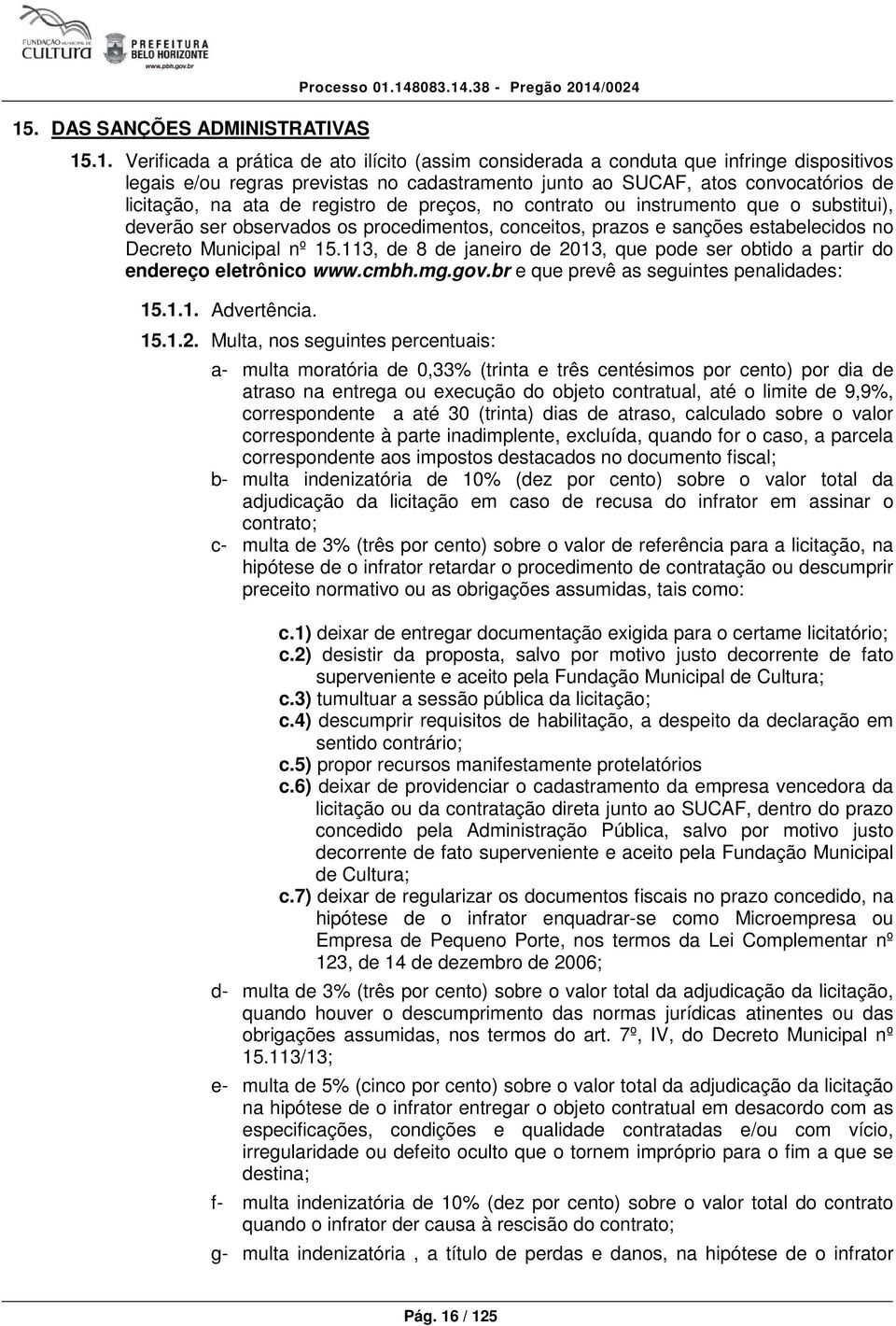 conceitos, prazos e sanções estabelecidos no Decreto Municipal nº 15.113, de 8 de janeiro de 2013, que pode ser obtido a partir do endereço eletrônico www.cmbh.mg.gov.