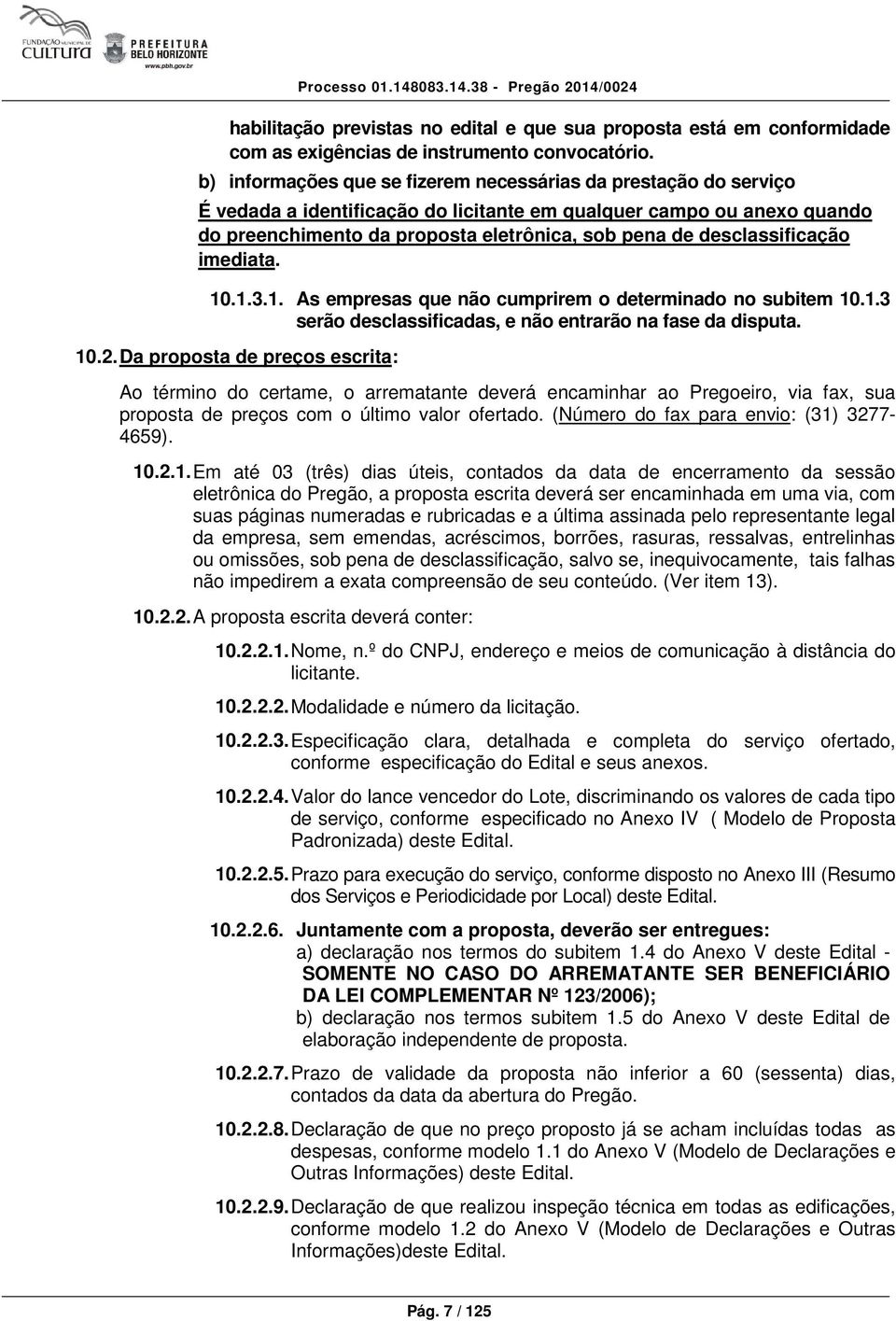 desclassificação imediata. 10.1.3.1. As empresas que não cumprirem o determinado no subitem 10.1.3 serão desclassificadas, e não entrarão na fase da disputa. 10.2.