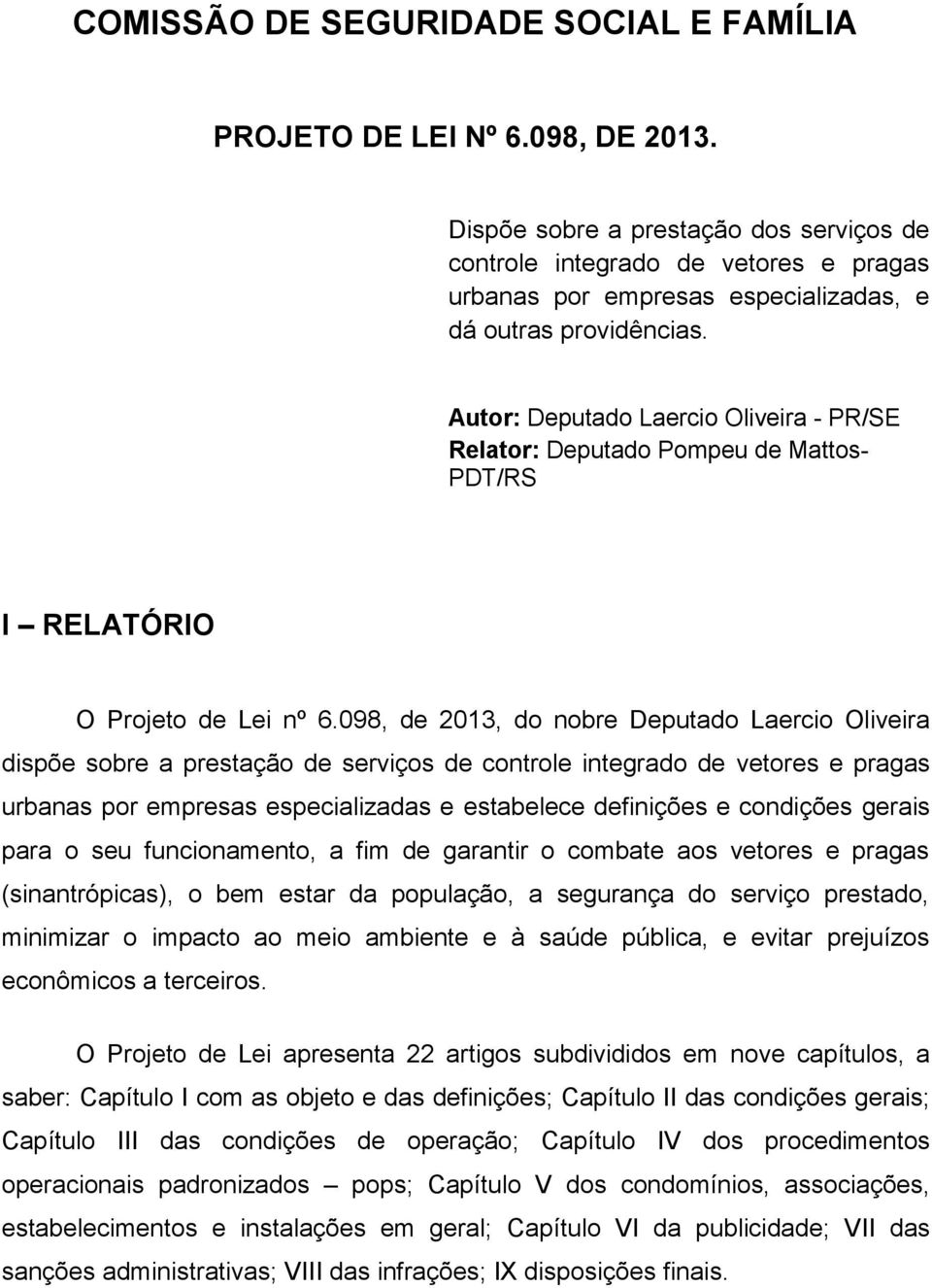 Autor: Deputado Laercio Oliveira - PR/SE Relator: Deputado Pompeu de Mattos- PDT/RS I RELATÓRIO O Projeto de Lei nº 6.