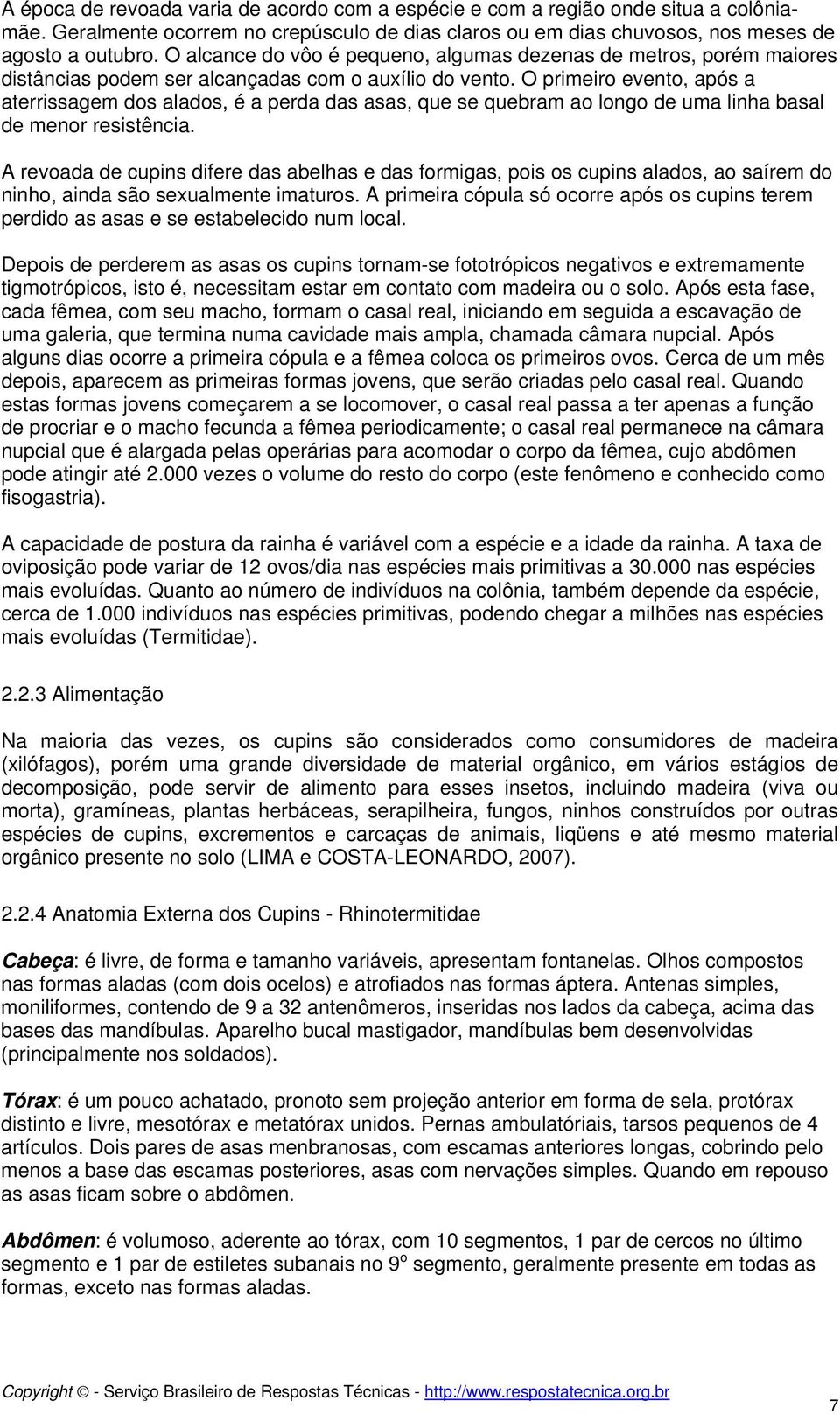 O primeiro evento, após a aterrissagem dos alados, é a perda das asas, que se quebram ao longo de uma linha basal de menor resistência.