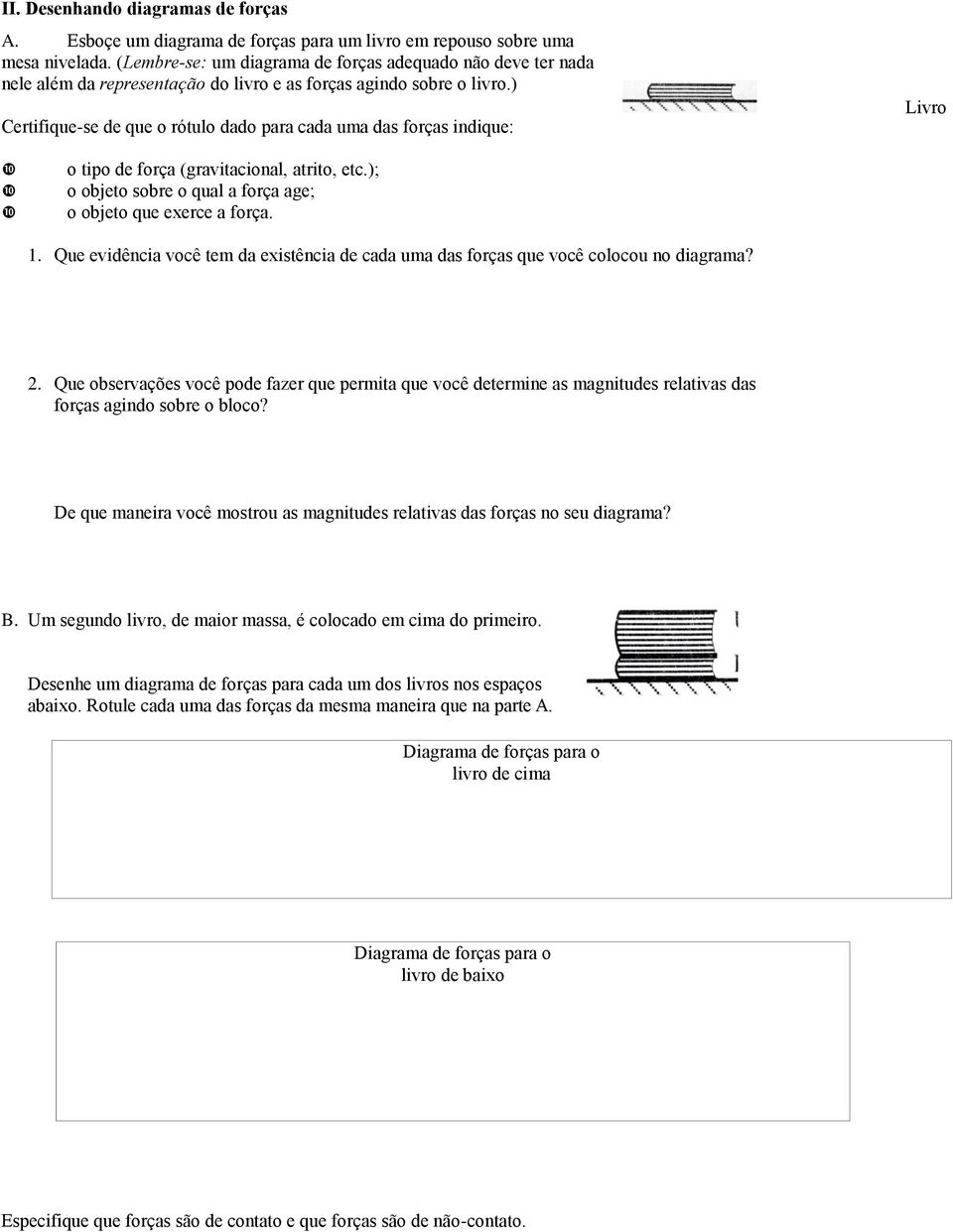 ) Certifique-se de que o rótulo dado para cada uma das forças indique: Livro o tipo de força (gravitacional, atrito, etc.); o objeto sobre o qual a força age; o objeto que exerce a força. 1.