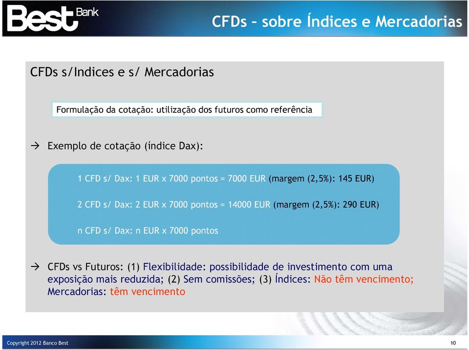 14000 EUR (margem (2,5%): 290 EUR) n CFD s/ Dax: n EUR x 7000 pontos CFDs vs Futuros: (1) Flexibilidade: possibilidade de investimento