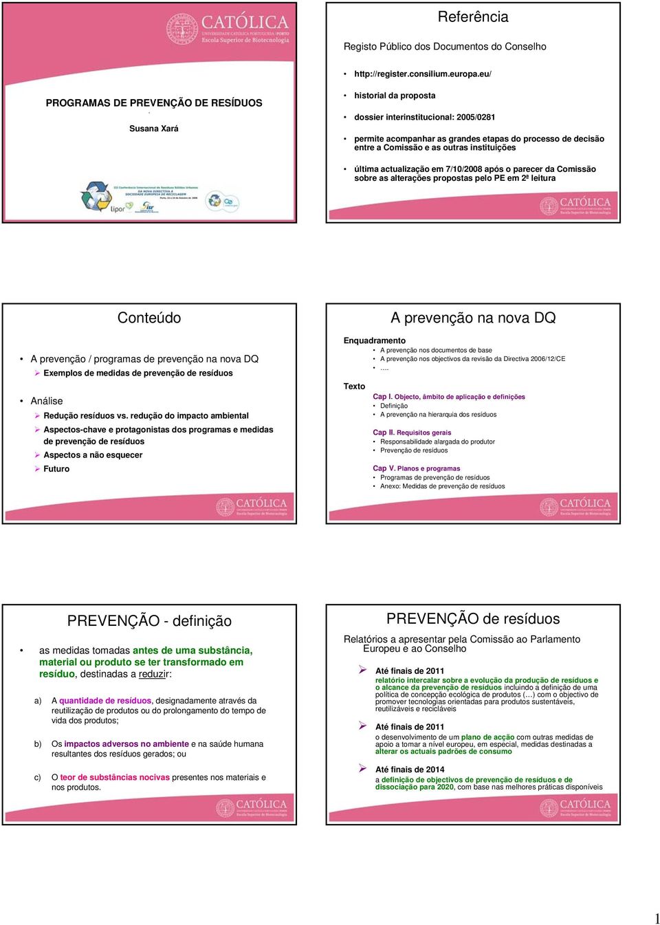 instituições última actualização em 7/10/2008 após o parecer da Comissão sobre as alterações propostas pelo PE em 2ª leitura Conteúdo A prevenção / programas de prevenção na nova DQ Exemplos de