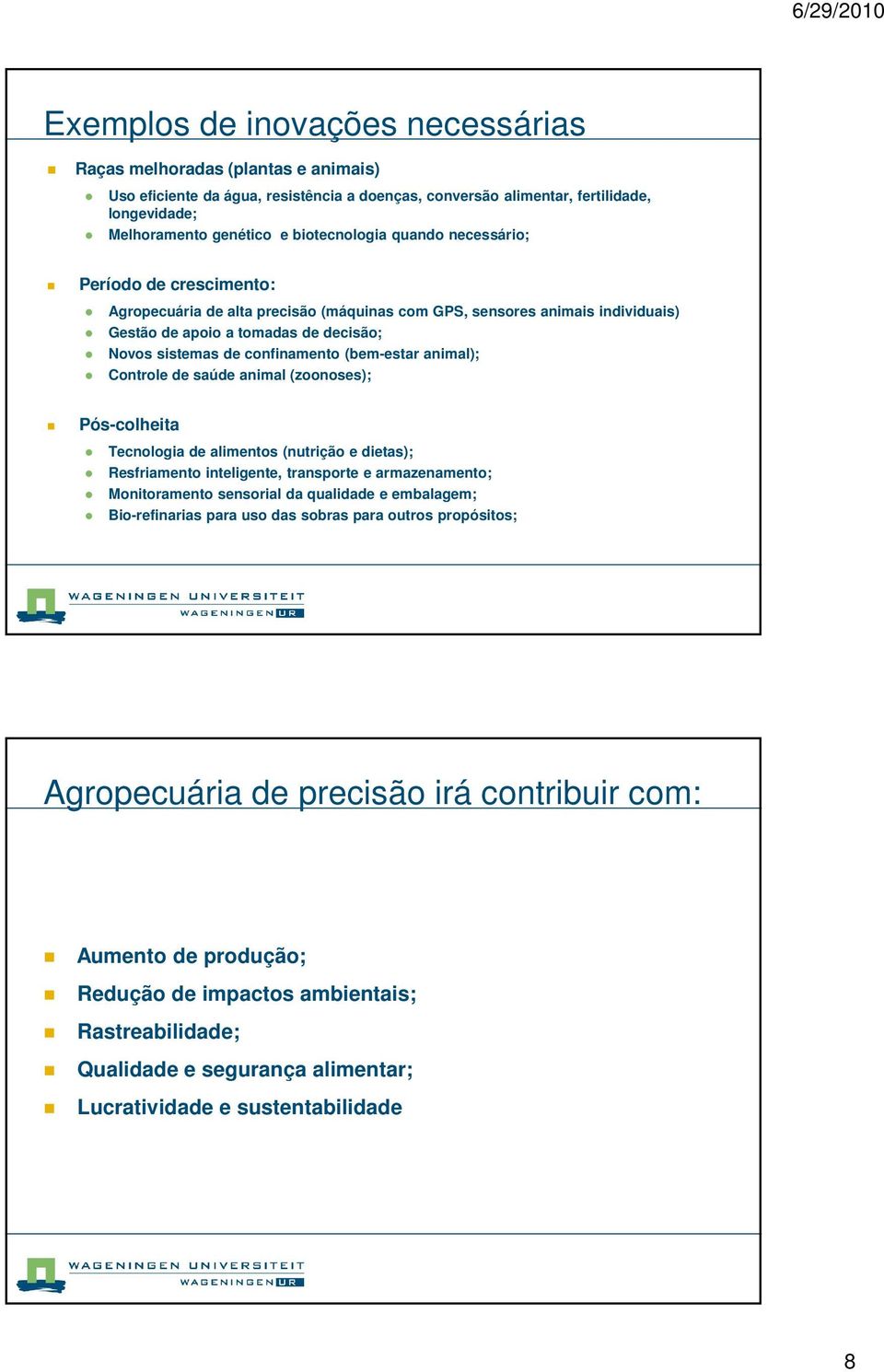 confinamento (bem-estar animal); Controle de saúde animal (zoonoses); Pós-colheita Tecnologia de alimentos (nutrição e dietas); Resfriamento inteligente, transporte e armazenamento; Monitoramento