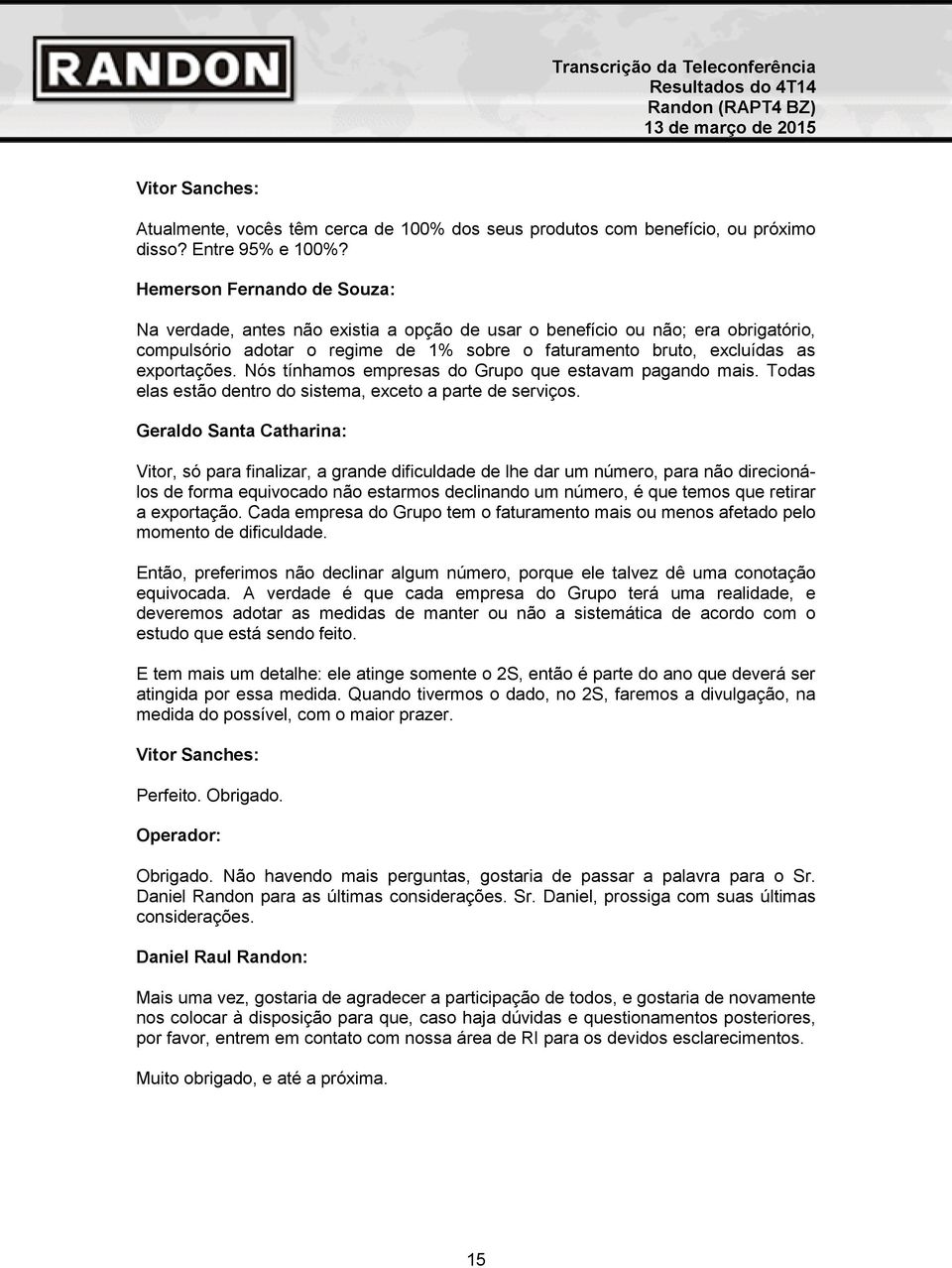 Nós tínhamos empresas do Grupo que estavam pagando mais. Todas elas estão dentro do sistema, exceto a parte de serviços.