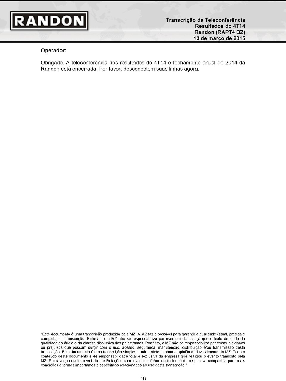 Entretanto, a MZ não se responsabiliza por eventuais falhas, já que o texto depende da qualidade do áudio e da clareza discursiva dos palestrantes.