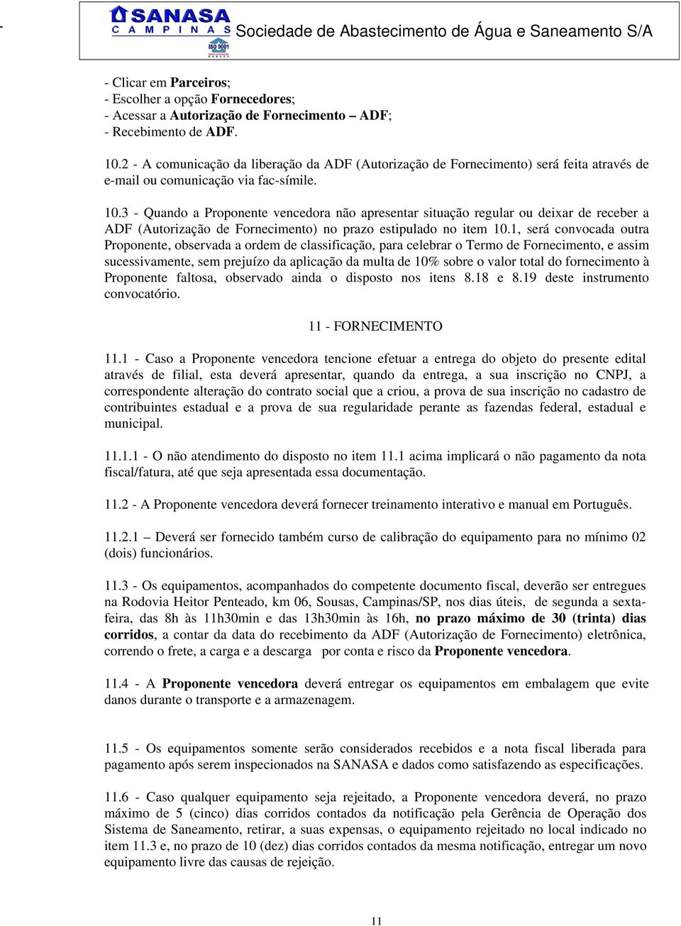 3 - Quando a Proponente vencedora não apresentar situação regular ou deixar de receber a ADF (Autorização de Fornecimento) no prazo estipulado no item 10.