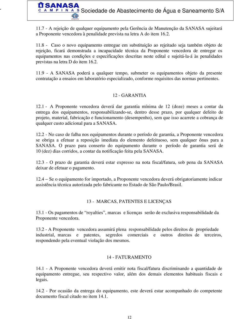 condições e especificações descritas neste edital e sujeitá-la-á às penalidades previstas na letra D do item 16.2. 11.