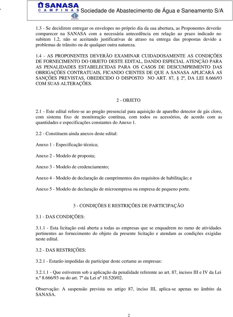 4 - AS PROPONENTES DEVERÃO EXAMINAR CUIDADOSAMENTE AS CONDIÇÕES DE FORNECIMENTO DO OBJETO DESTE EDITAL, DANDO ESPECIAL ATENÇÃO PARA AS PENALIDADES ESTABELECIDAS PARA OS CASOS DE DESCUMPRIMENTO DAS