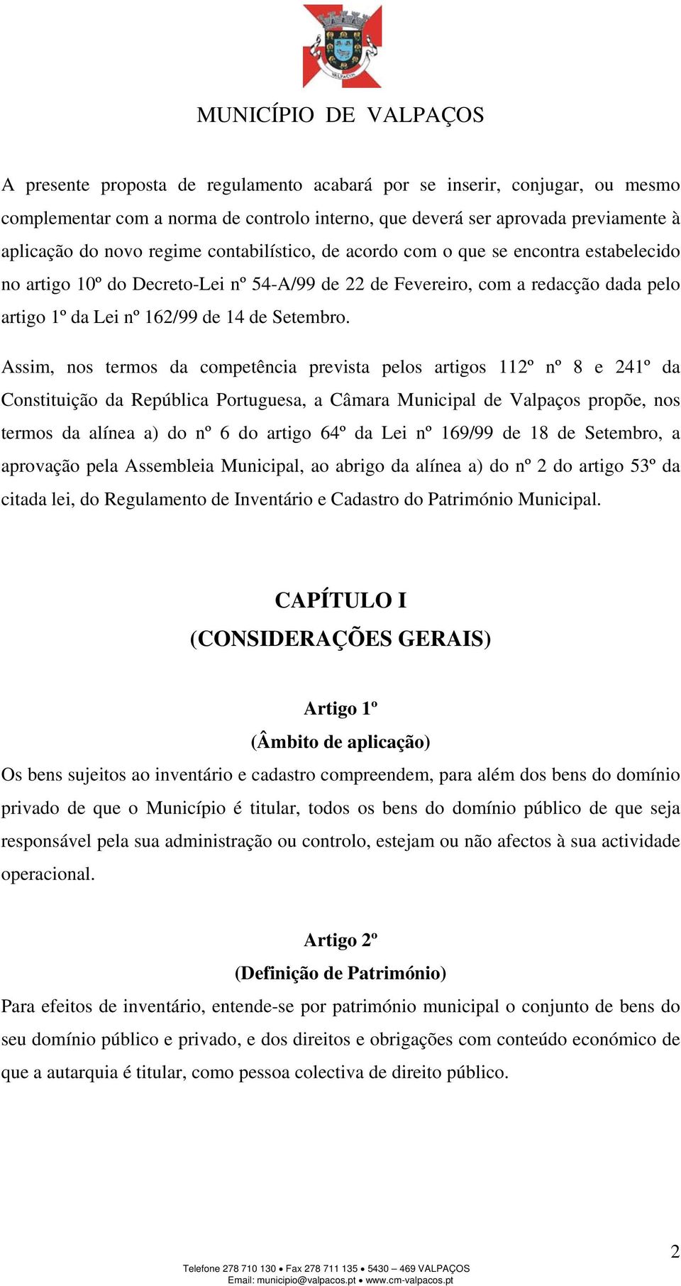 Assim, nos termos da competência prevista pelos artigos 112º nº 8 e 241º da Constituição da República Portuguesa, a Câmara Municipal de Valpaços propõe, nos termos da alínea a) do nº 6 do artigo 64º