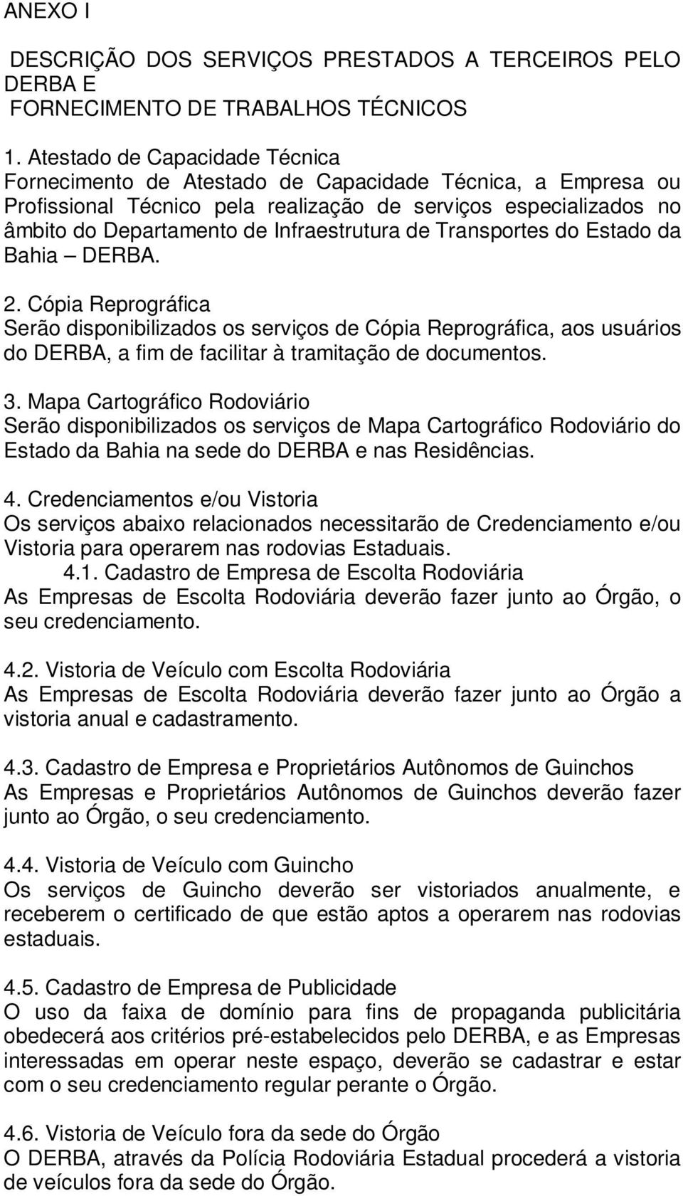 de Transportes do Estado da Bahia DERBA. 2. Cópia Reprográfica Serão disponibilizados os serviços de Cópia Reprográfica, aos usuários do DERBA, a fim de facilitar à tramitação de documentos. 3.