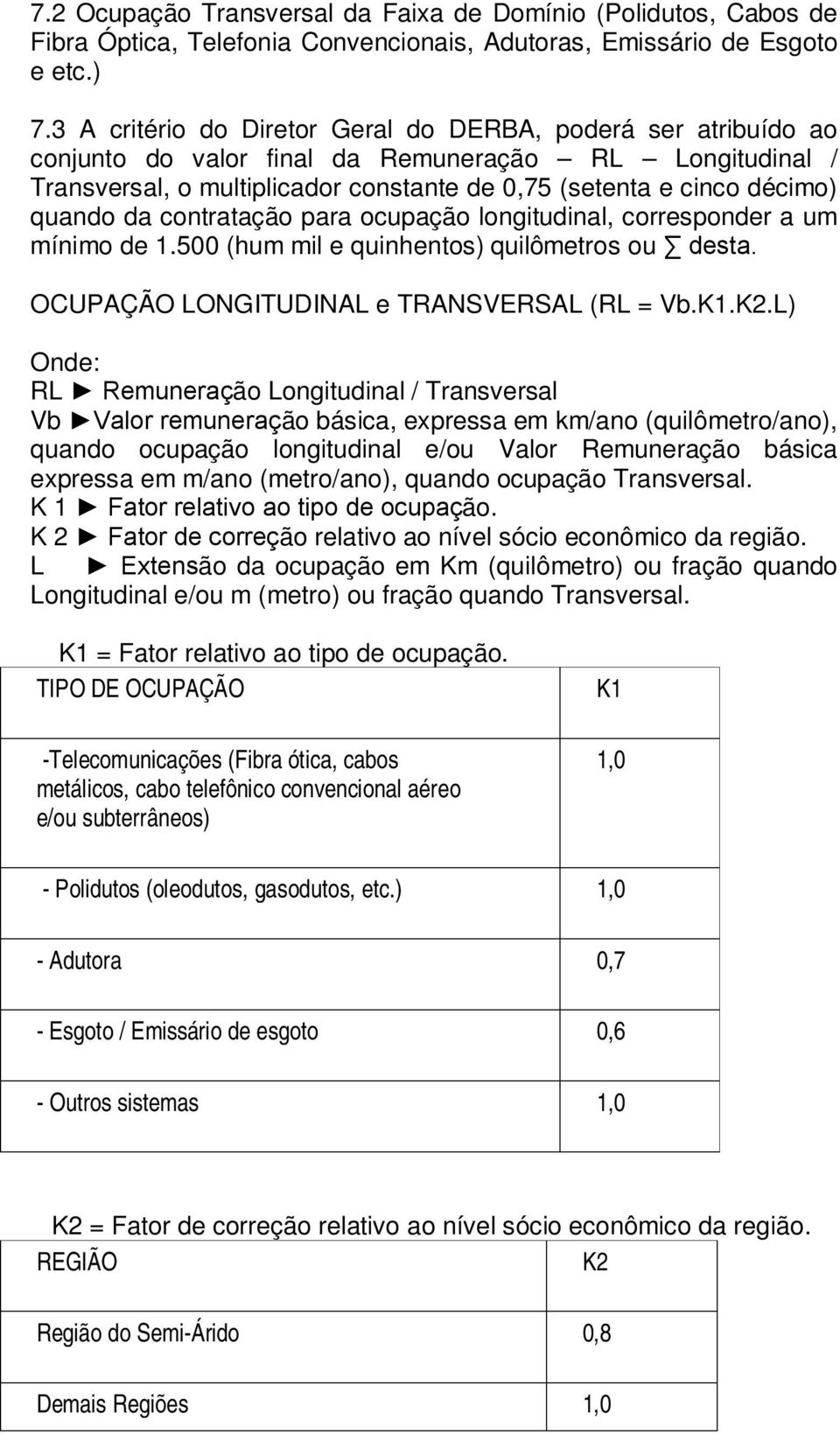 da contratação para ocupação longitudinal, corresponder a um mínimo de 1.500 (hum mil e quinhentos) quilômetros ou desta. OCUPAÇÃO LONGITUDINAL e TRANSVERSAL (RL = Vb.K1.K2.