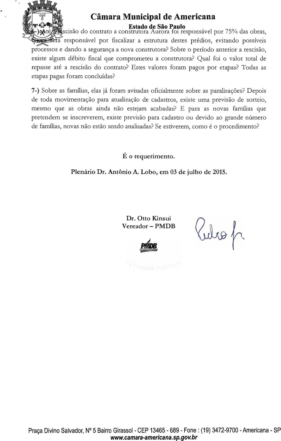 Estes valores foram pagos por etapas? Todas as etapas pagas foram concluídas? 7-) Sobre as famílias, elas já foram avisadas oficialmente sobre as paralisações?