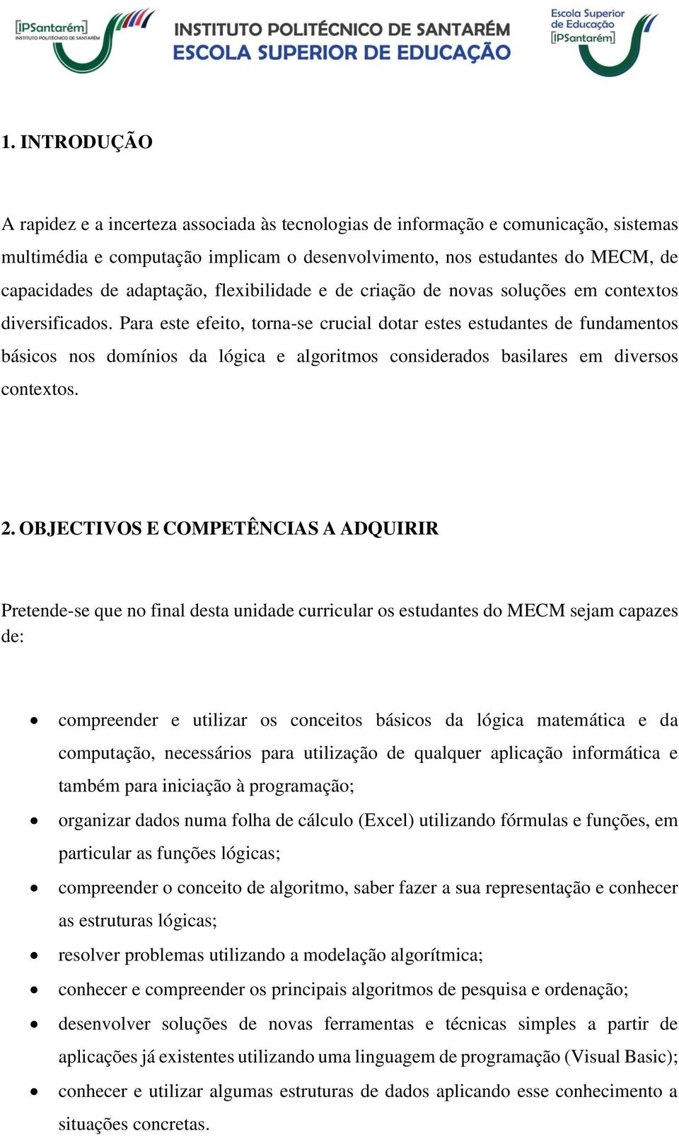 Para este efeito, torna-se crucial dotar estes estudantes de fundamentos básicos nos domínios da lógica e algoritmos considerados basilares em diversos contextos. 2.