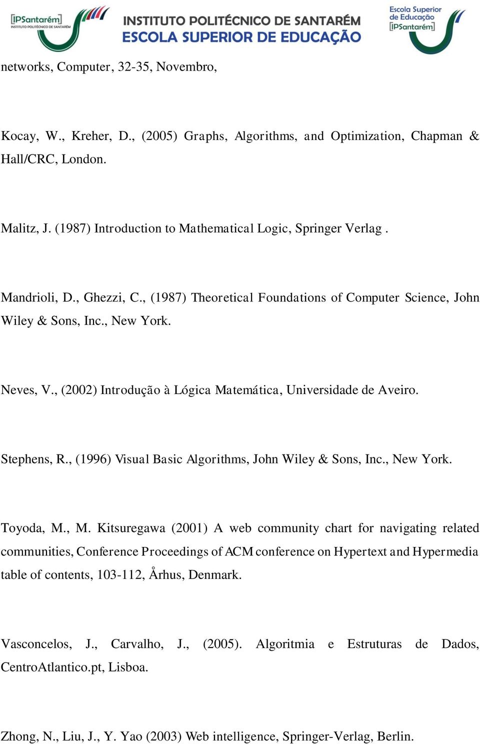, (2002) Introdução à Lógica Matemática, Universidade de Aveiro. Stephens, R., (1996) Visual Basic Algorithms, John Wiley & Sons, Inc., New York. Toyoda, M.
