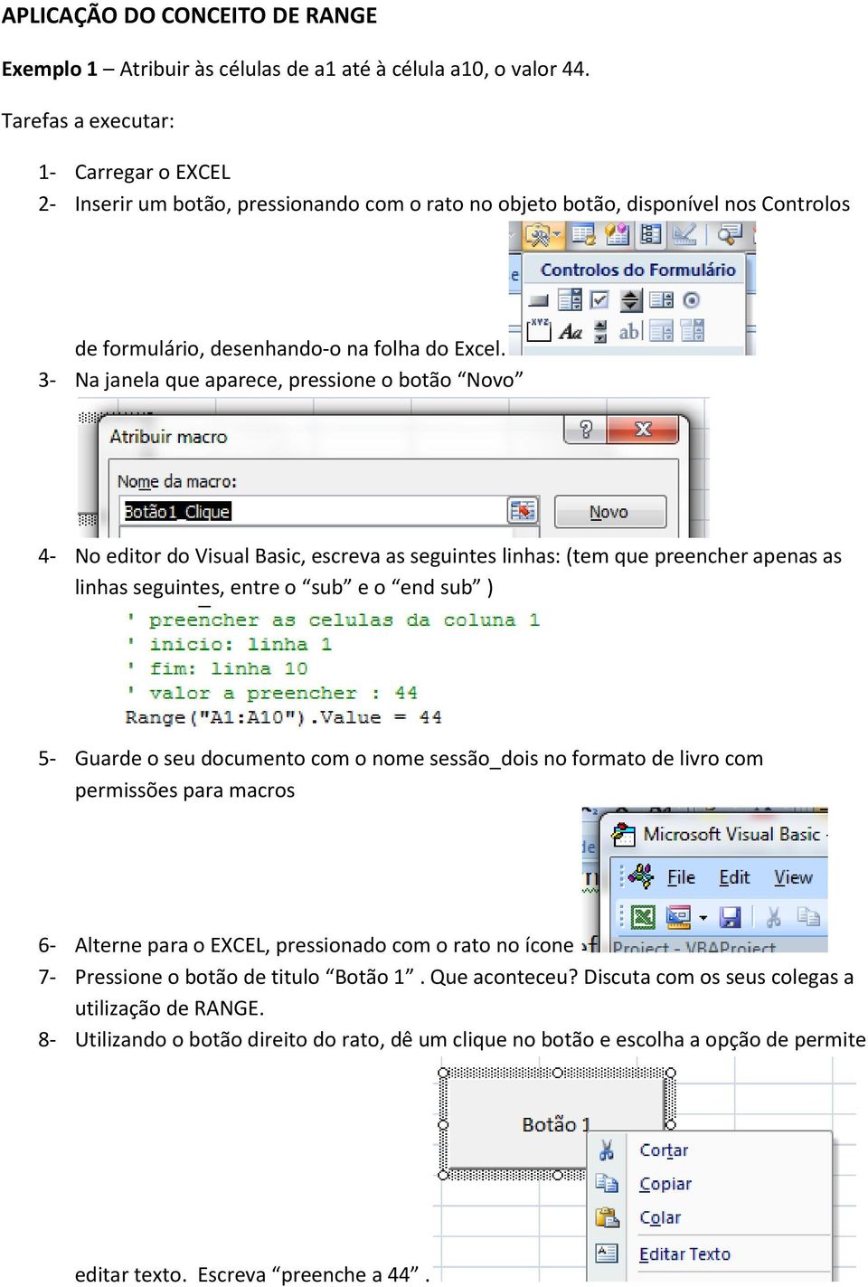 Novo 5- Guarde o seu documento com o nome sessão_dois no formato de livro com permissões para macros 6- Alterne para o EXCEL, pressionado com o rato no