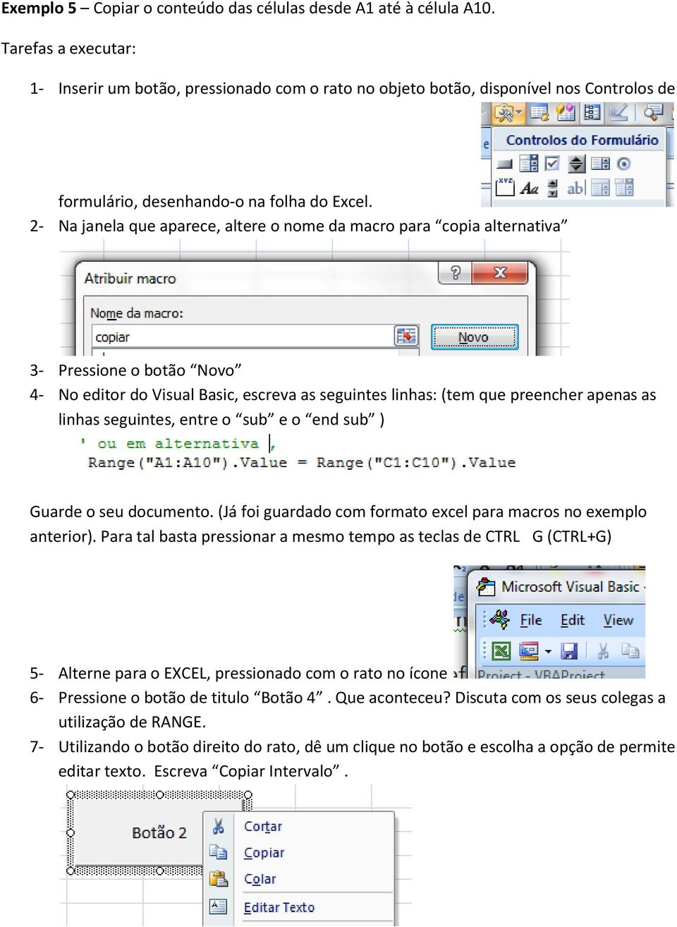 Para tal basta pressionar a mesmo tempo as teclas de CTRL G (CTRL+G) 6- Pressione o