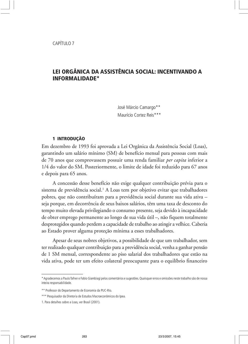 Posteriormente, o limite de idade foi reduzido para 67 anos e depois para 65 anos. A concessão desse benefício não exige qualquer contribuição prévia para o sistema de previdência social.