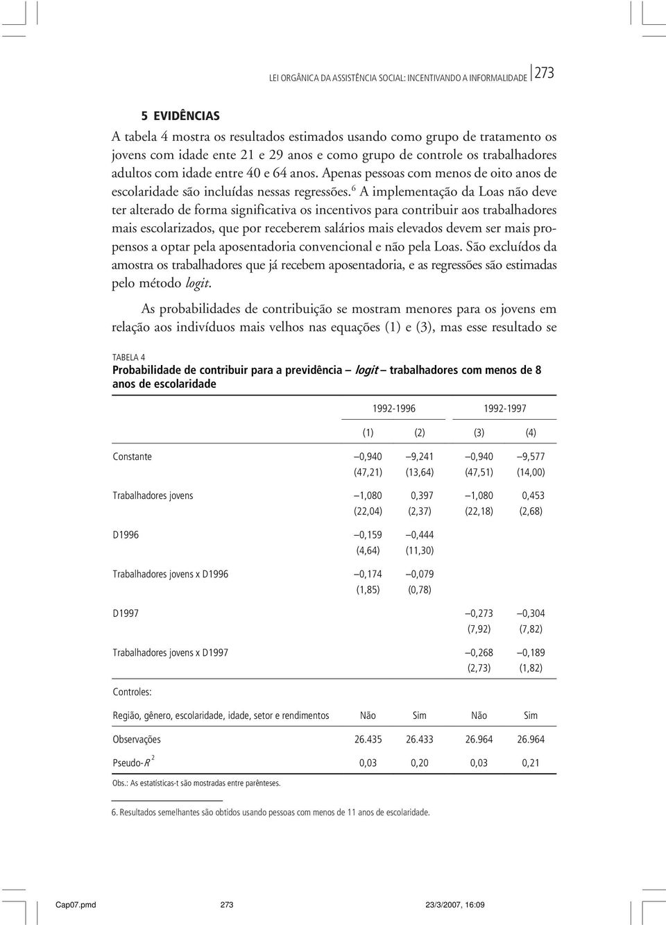 6 A implementação da Loas não deve ter alterado de forma significativa os incentivos para contribuir aos trabalhadores mais escolarizados, que por receberem salários mais elevados devem ser mais