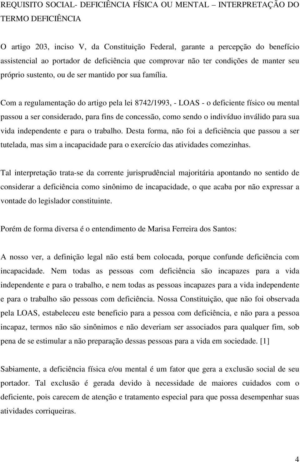 Com a regulamentação do artigo pela lei 8742/1993, - LOAS - o deficiente físico ou mental passou a ser considerado, para fins de concessão, como sendo o indivíduo inválido para sua vida independente