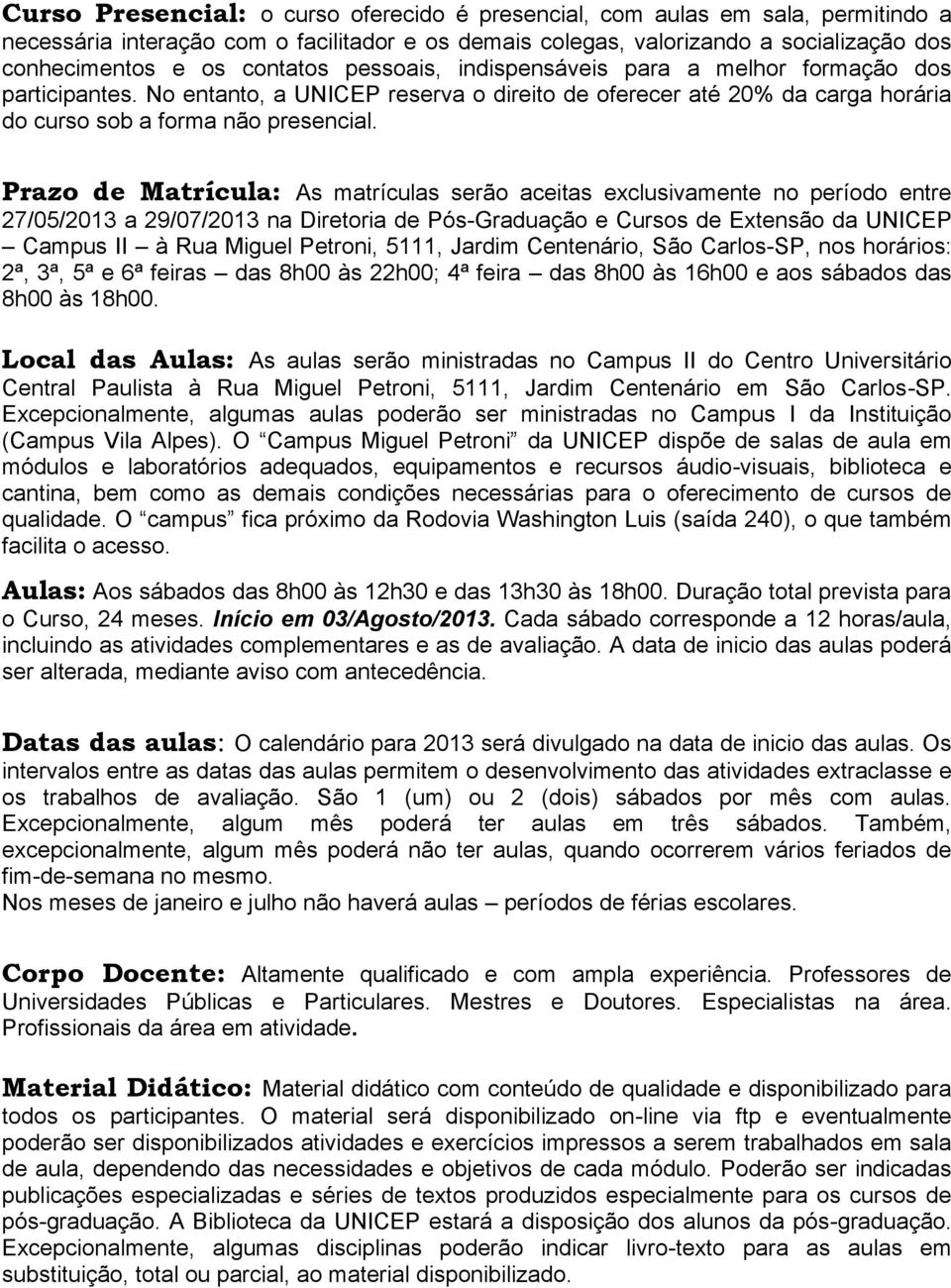 Prazo de Matrícula: As matrículas serão aceitas exclusivamente no período entre 27/05/2013 a 29/07/2013 na Diretoria de Pós-Graduação e Cursos de Extensão da UNICEP Campus II à Rua Miguel Petroni,