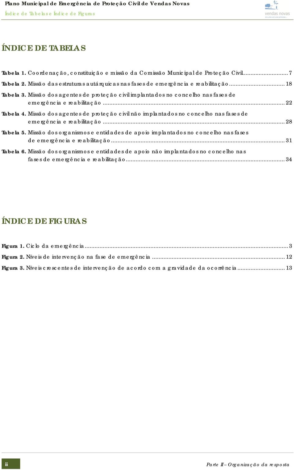 .. 22 Tabela 4. Missão dos agentes de proteção civil não implantados no concelho nas fases de emergência e reabilitação... 28 Tabela 5.