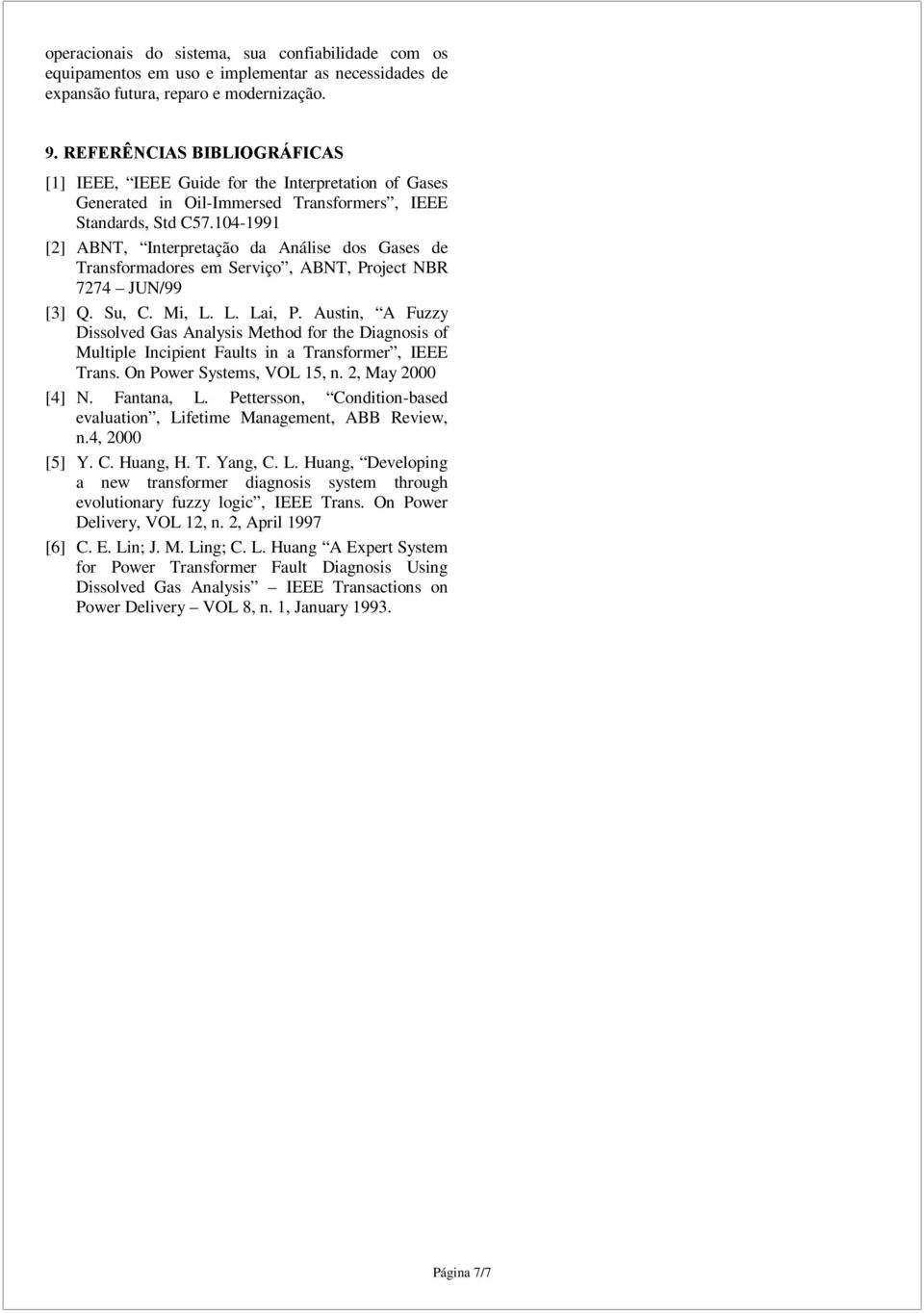 104-1991 [2] ABNT, Interpretação da Análise dos Gases de Transformadores em Serviço, ABNT, Project NBR 7274 JUN/99 [3] Q. Su, C. Mi, L. L. Lai, P.