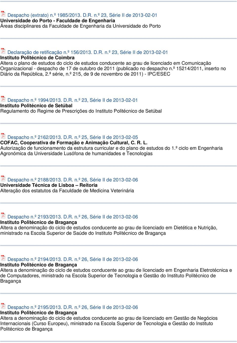 º 23, Série II de 2013-02-01 Instituto Politécnico de Coimbra Altera o plano de estudos do ciclo de estudos conducente ao grau de licenciado em Comunicação Organizacional - despacho de 17 de outubro
