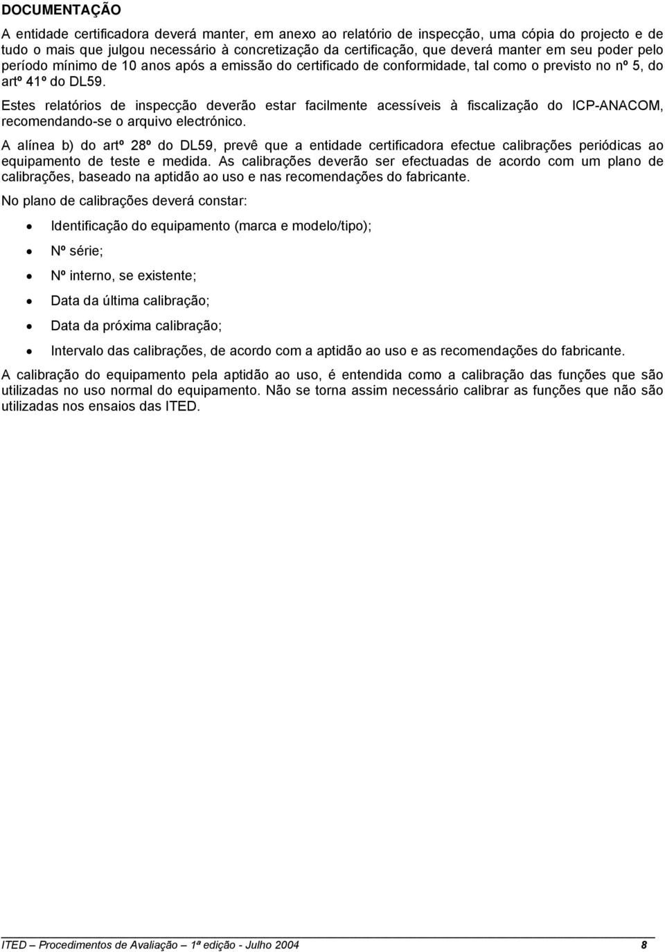 Estes relatóris de inspecçã deverã estar facilmente acessíveis à fiscalizaçã d ICP-ANACOM, recmendand-se arquiv electrónic.