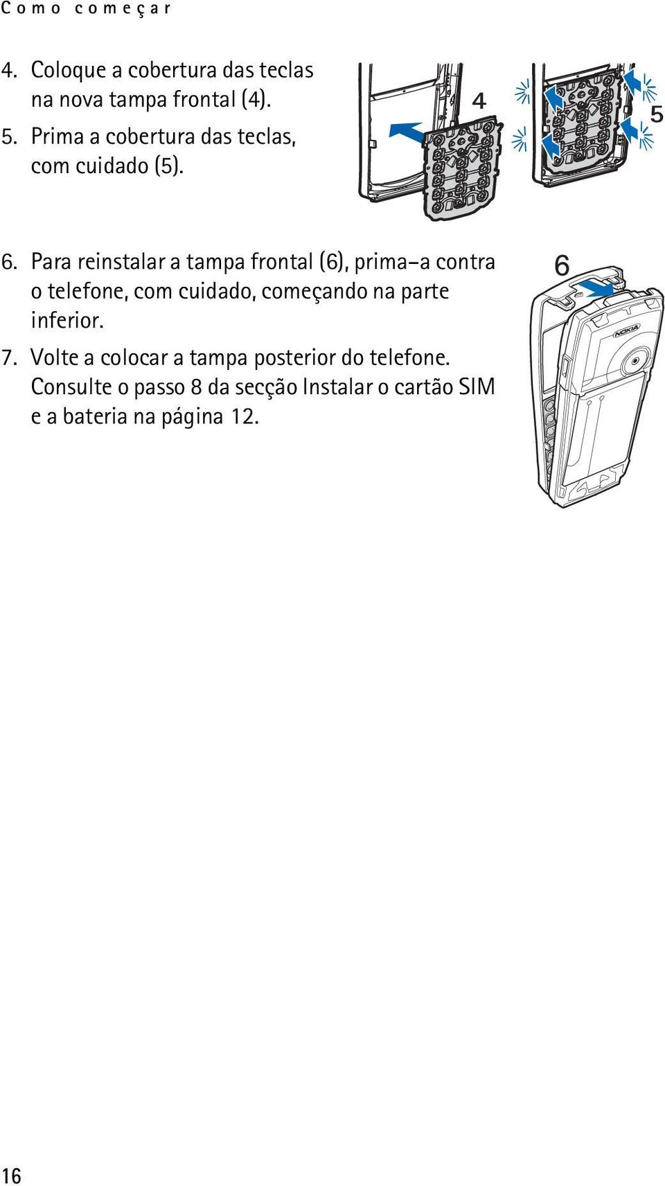 Para reinstalar a tampa frontal (6), prima a contra o telefone, com cuidado, começando na