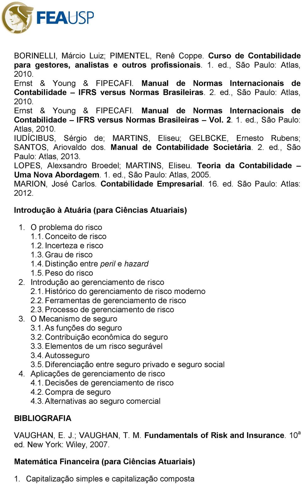 Manual de Normas Internacionais de Contabilidade IFRS versus Normas Brasileiras Vol. 2. 1. ed., São Paulo: Atlas, 2010.