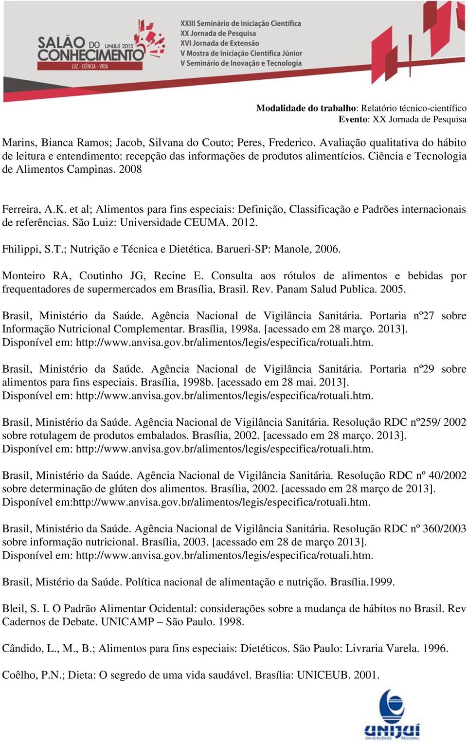 2012. Fhilippi, S.T.; Nutrição e Técnica e Dietética. Barueri-SP: Manole, 2006. Monteiro RA, Coutinho JG, Recine E.