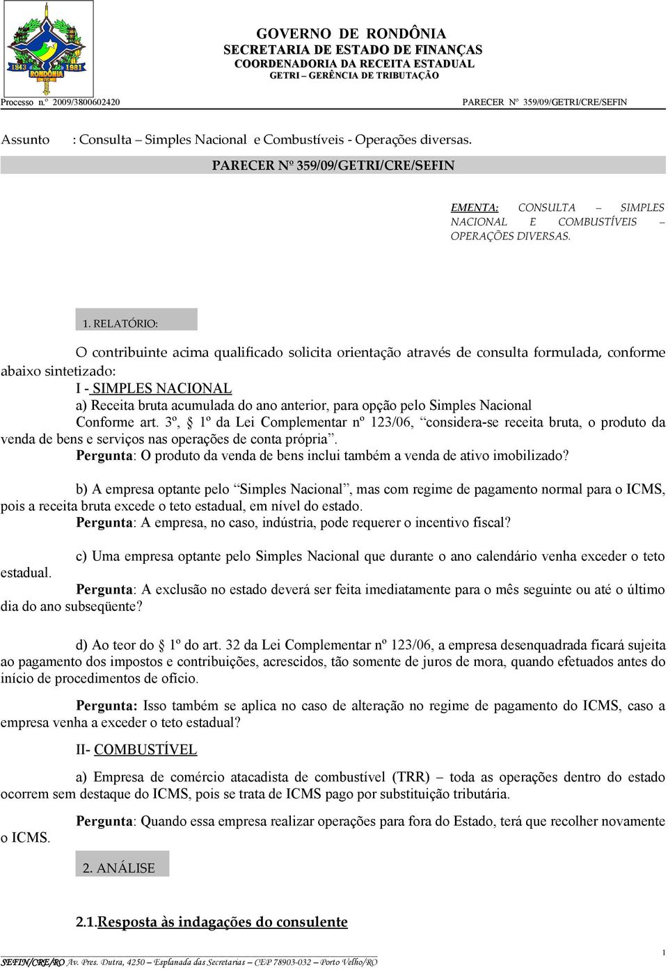 pelo Simples Nacional Conforme art. 3º, 1º da Lei Complementar nº 123/06, considera-se receita bruta, o produto da venda de bens e serviços nas operações de conta própria.