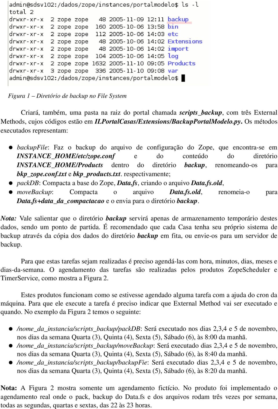 conf e do conteúdo do diretório INSTANCE_HOME/Products dentro do diretório backup, renomeando os para bkp_zope.conf.txt e bkp_products.txt. respectivamente; packdb: Compacta a base do Zope, Data.