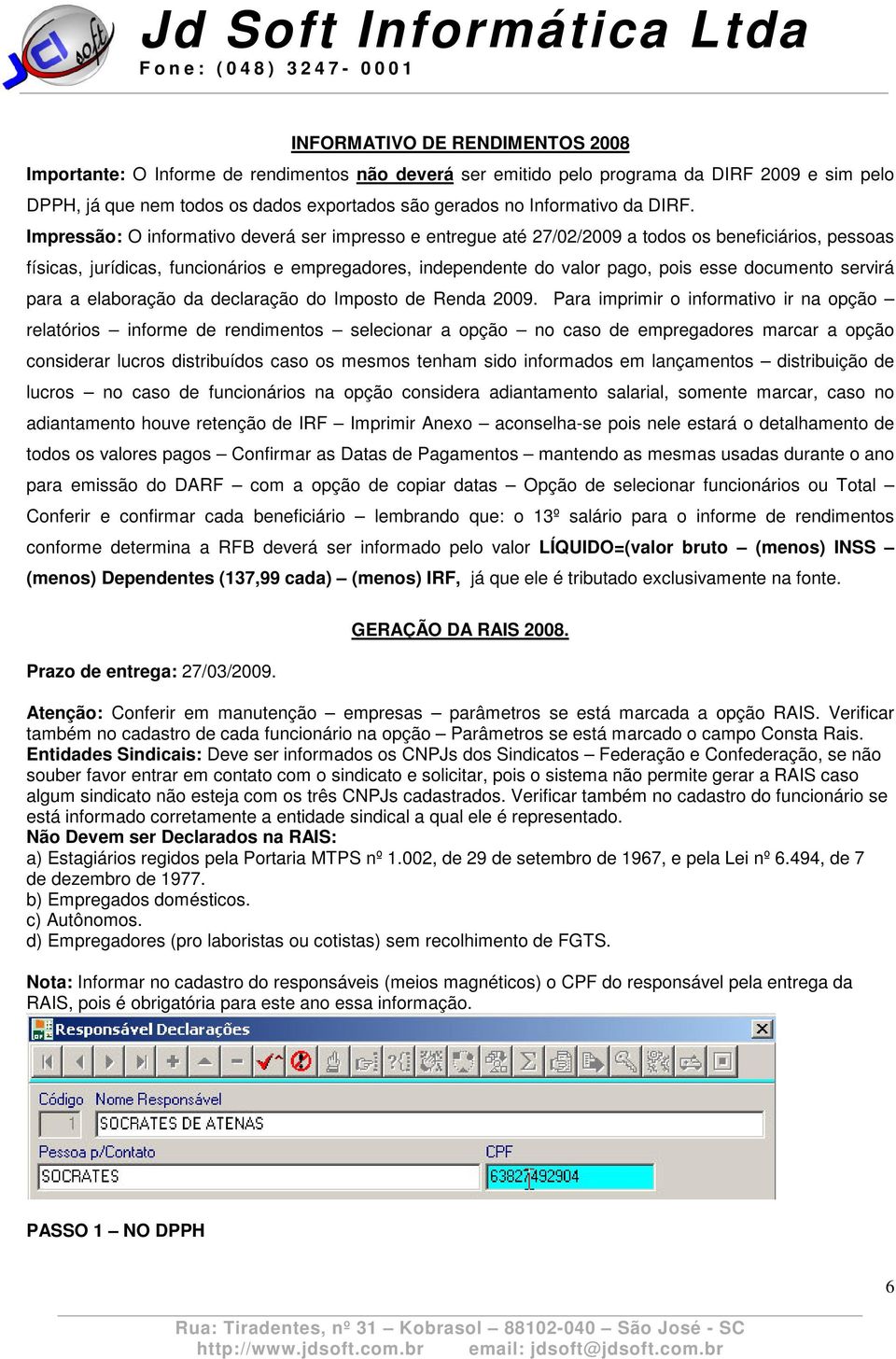 Impressão: O informativo deverá ser impresso e entregue até 27/02/2009 a todos os beneficiários, pessoas físicas, jurídicas, funcionários e empregadores, independente do valor pago, pois esse