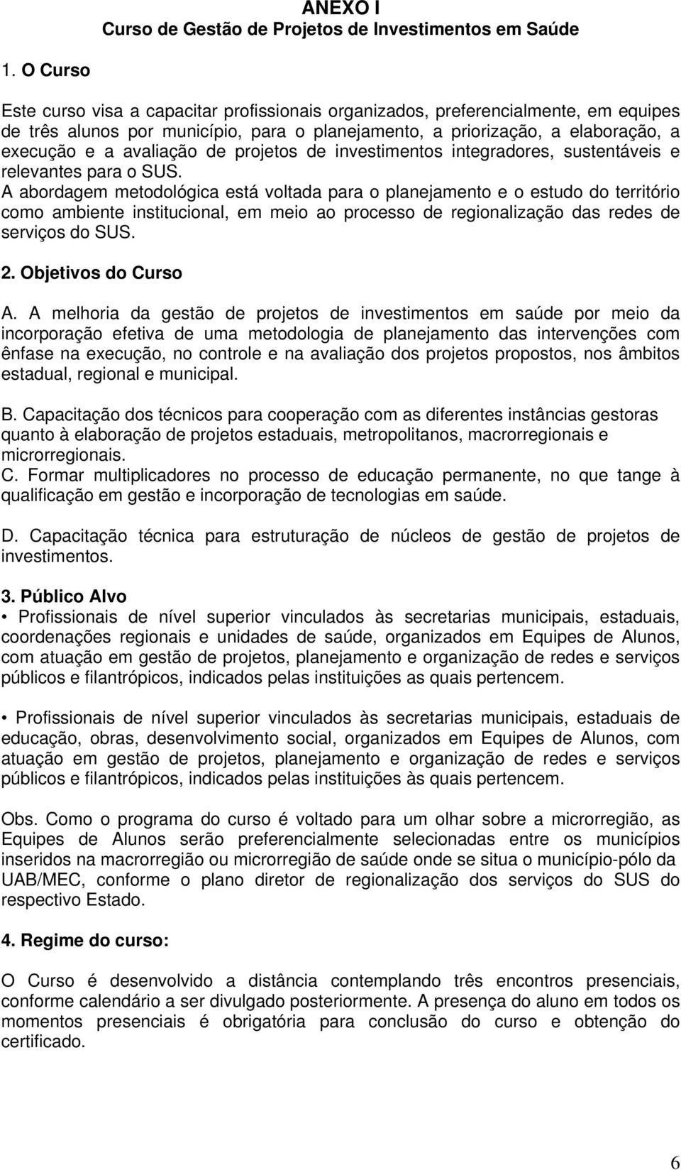 de projetos de investimentos integradores, sustentáveis e relevantes para o SUS.