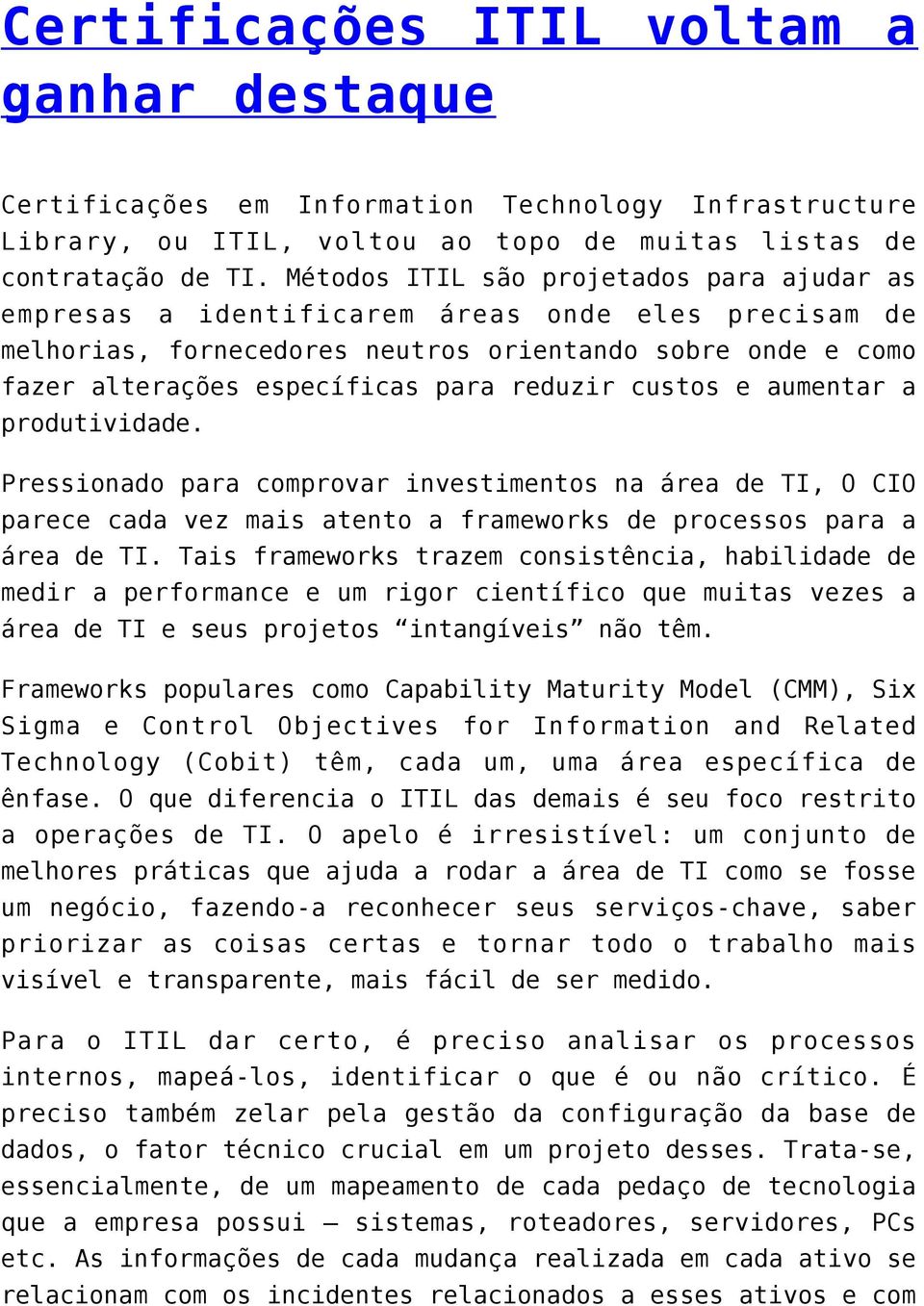 custos e aumentar a produtividade. Pressionado para comprovar investimentos na área de TI, O CIO parece cada vez mais atento a frameworks de processos para a área de TI.