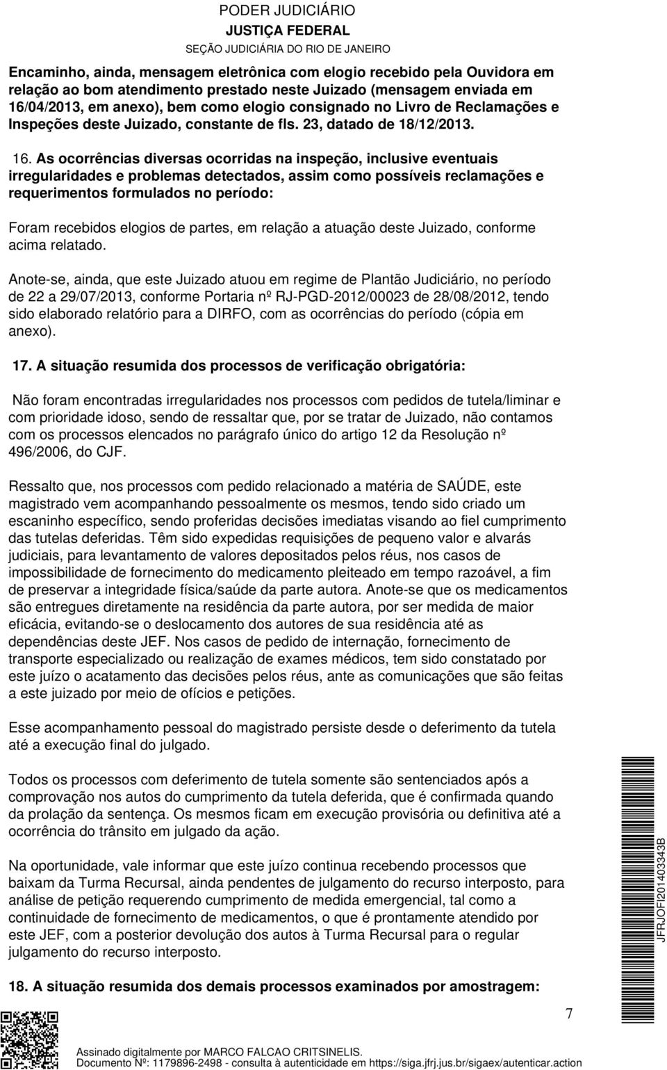 As ocorrências diversas ocorridas na inspeção, inclusive eventuais irregularidades e problemas detectados, assim como possíveis reclamações e requerimentos formulados no período: Foram recebidos