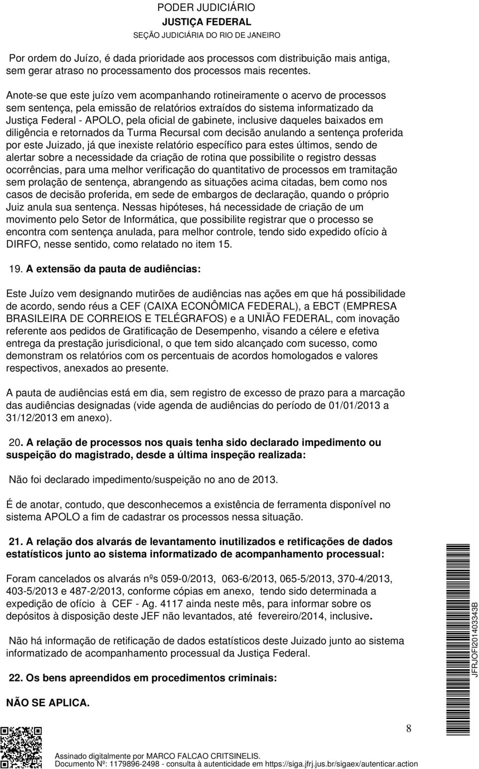 gabinete, inclusive daqueles baixados em diligência e retornados da Turma Recursal com decisão anulando a sentença proferida por este Juizado, já que inexiste relatório específico para estes últimos,