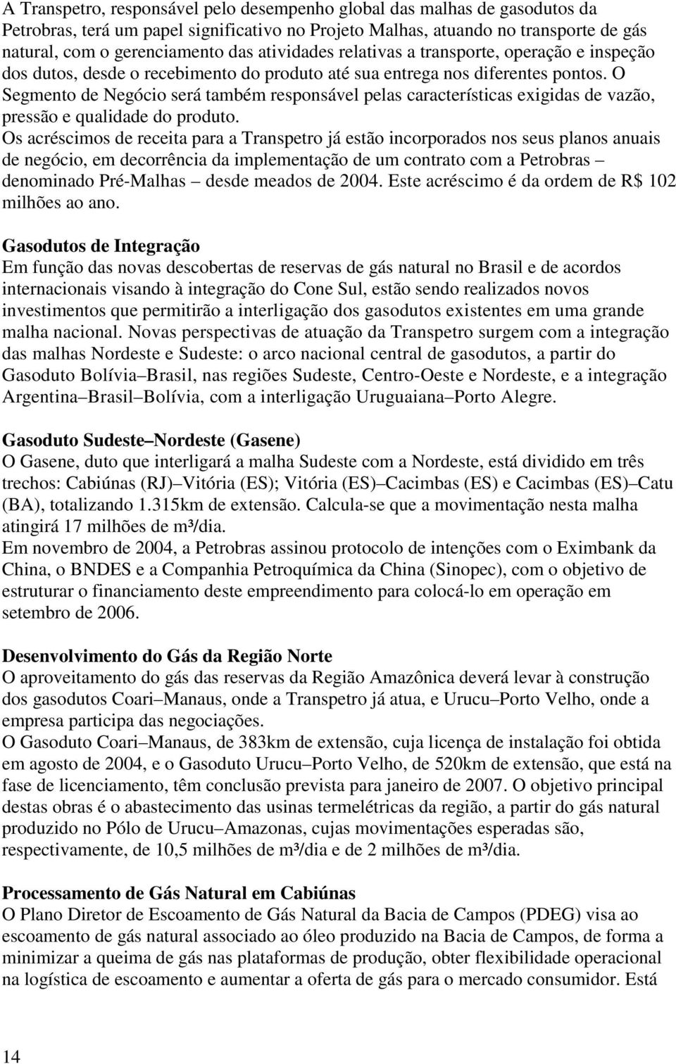 O Segmento de Negócio será também responsável pelas características exigidas de vazão, pressão e qualidade do produto.