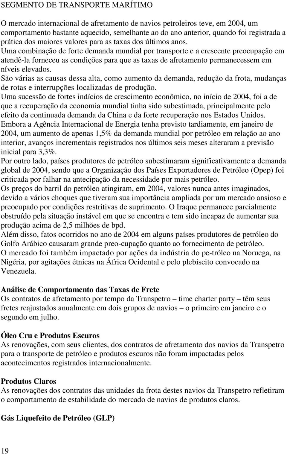 Uma combinação de forte demanda mundial por transporte e a crescente preocupação em atendê-la forneceu as condições para que as taxas de afretamento permanecessem em níveis elevados.